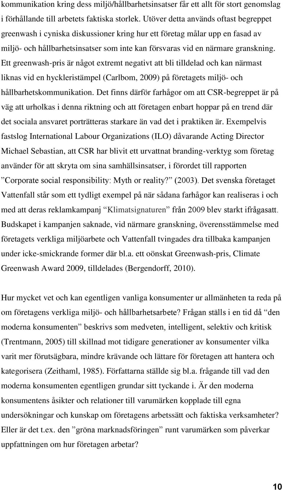 Ett greenwash-pris är något extremt negativt att bli tilldelad och kan närmast liknas vid en hyckleristämpel (Carlbom, 2009) på företagets miljö- och hållbarhetskommunikation.