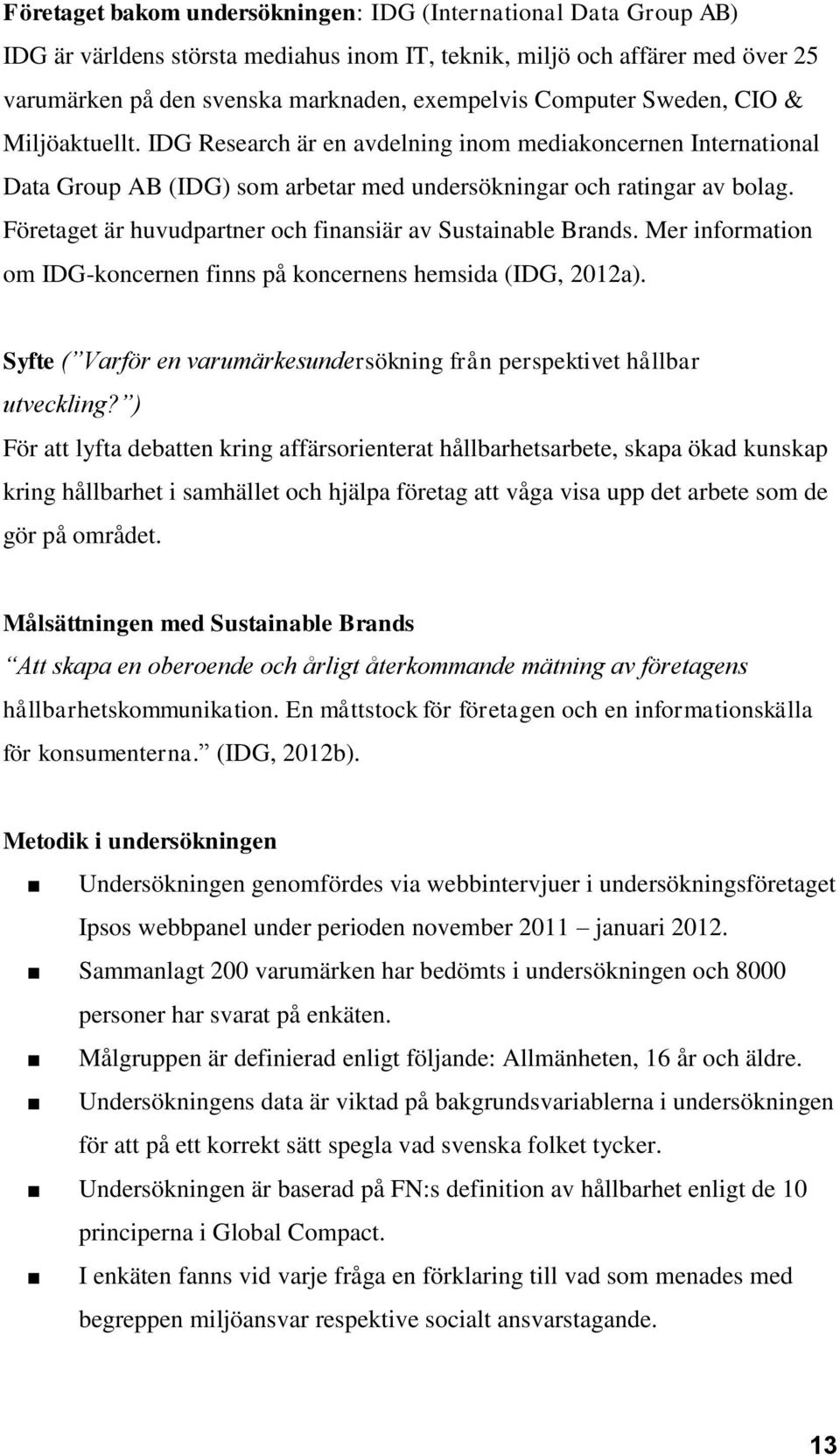 Företaget är huvudpartner och finansiär av Sustainable Brands. Mer information om IDG-koncernen finns på koncernens hemsida (IDG, 2012a).