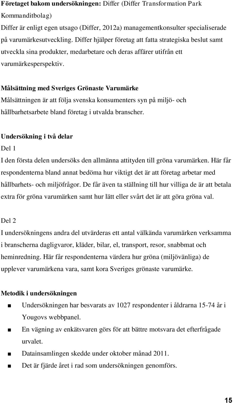 Målsättning med Sveriges Grönaste Varumärke Målsättningen är att följa svenska konsumenters syn på miljö- och hållbarhetsarbete bland företag i utvalda branscher.