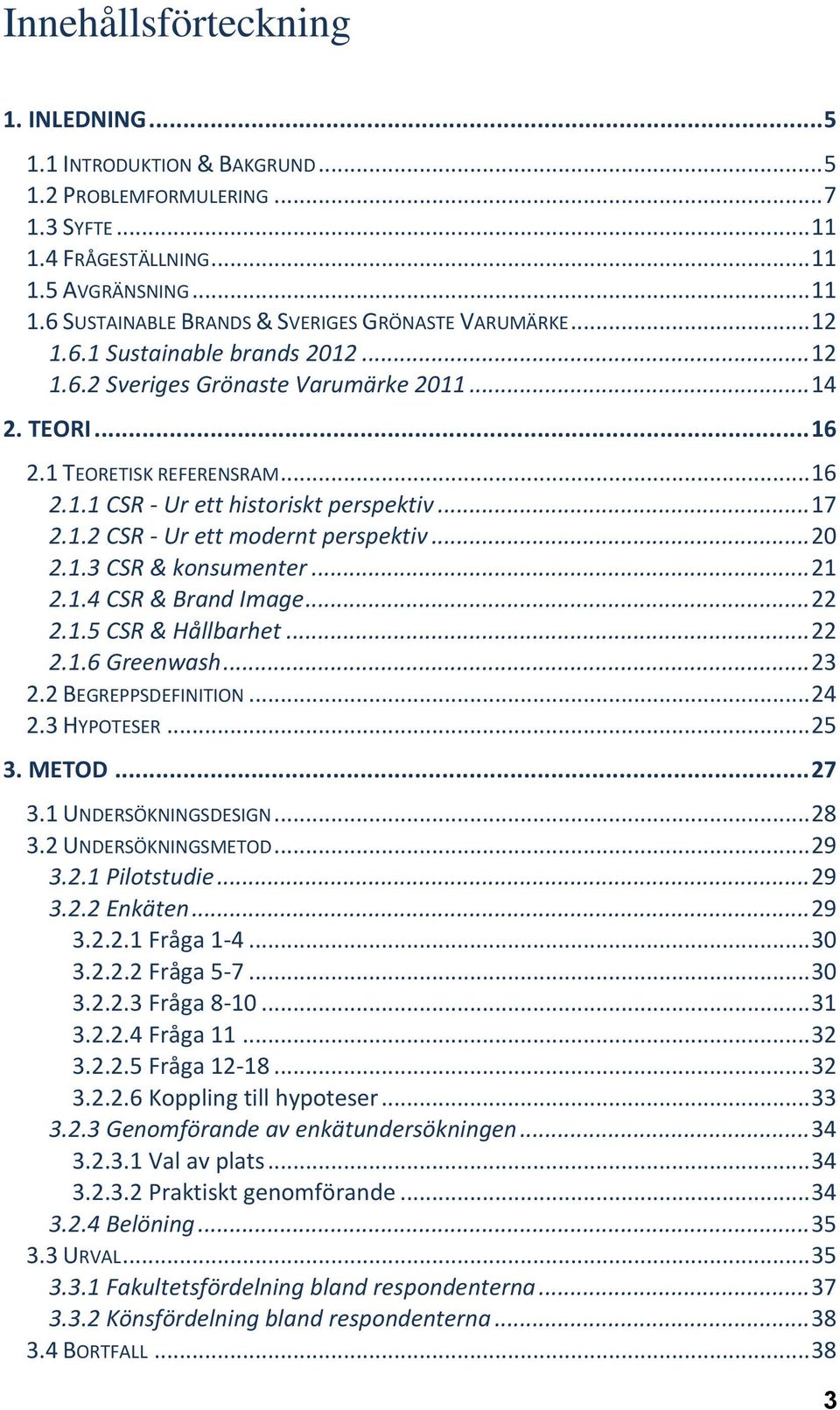 .. 20 2.1.3 CSR & konsumenter... 21 2.1.4 CSR & Brand Image... 22 2.1.5 CSR & Hållbarhet... 22 2.1.6 Greenwash... 23 2.2 BEGREPPSDEFINITION... 24 2.3 HYPOTESER... 25 3. METOD... 27 3.