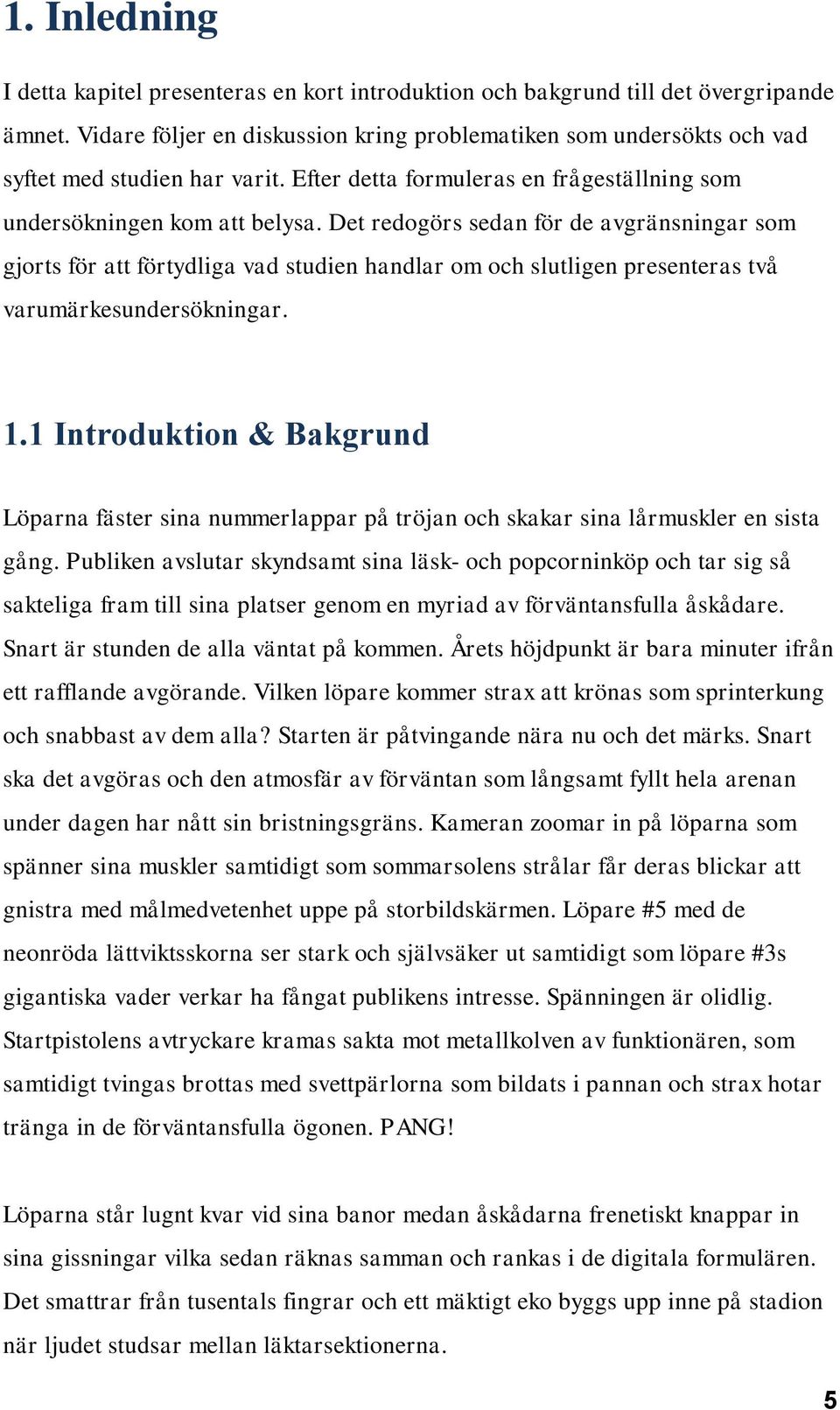 Det redogörs sedan för de avgränsningar som gjorts för att förtydliga vad studien handlar om och slutligen presenteras två varumärkesundersökningar. 1.