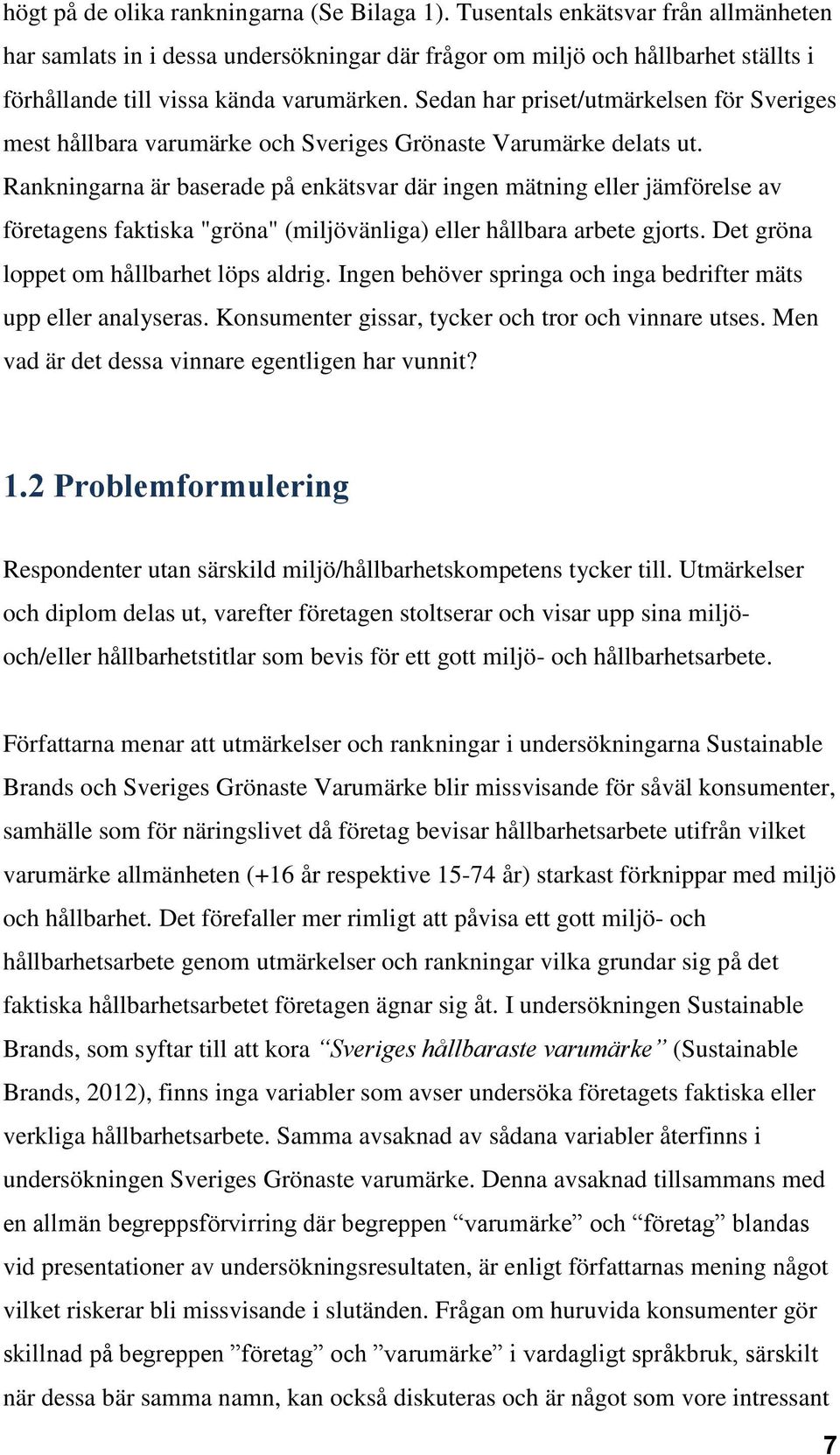 Sedan har priset/utmärkelsen för Sveriges mest hållbara varumärke och Sveriges Grönaste Varumärke delats ut.