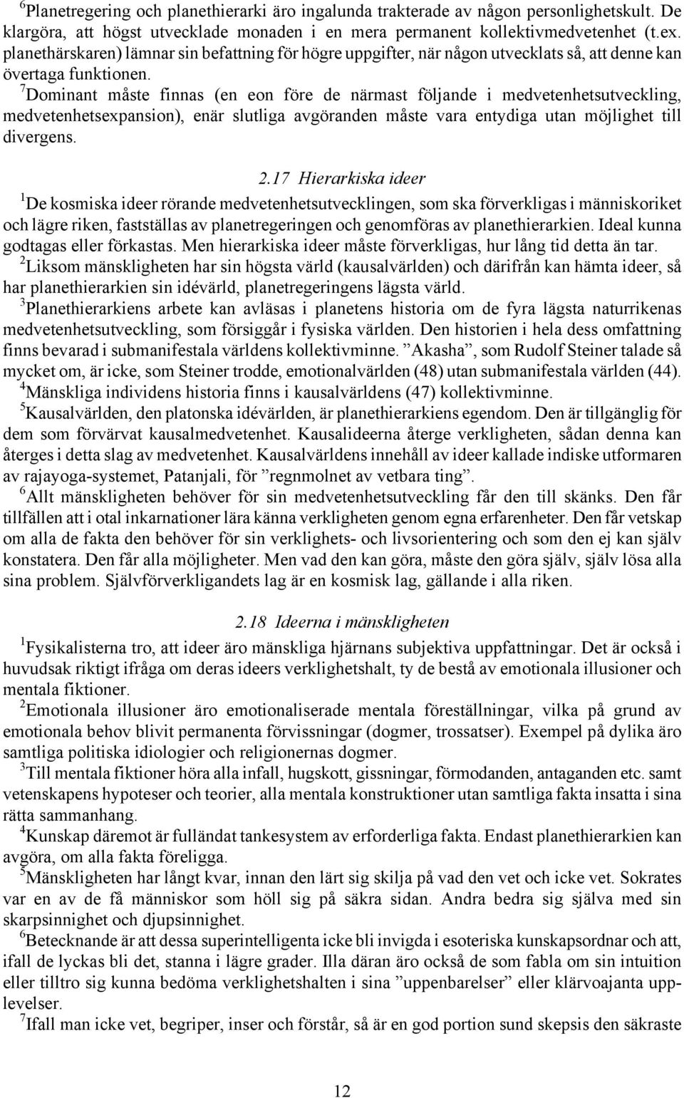 7 Dominant måste finnas (en eon före de närmast följande i medvetenhetsutveckling, medvetenhetsexpansion), enär slutliga avgöranden måste vara entydiga utan möjlighet till divergens. 2.