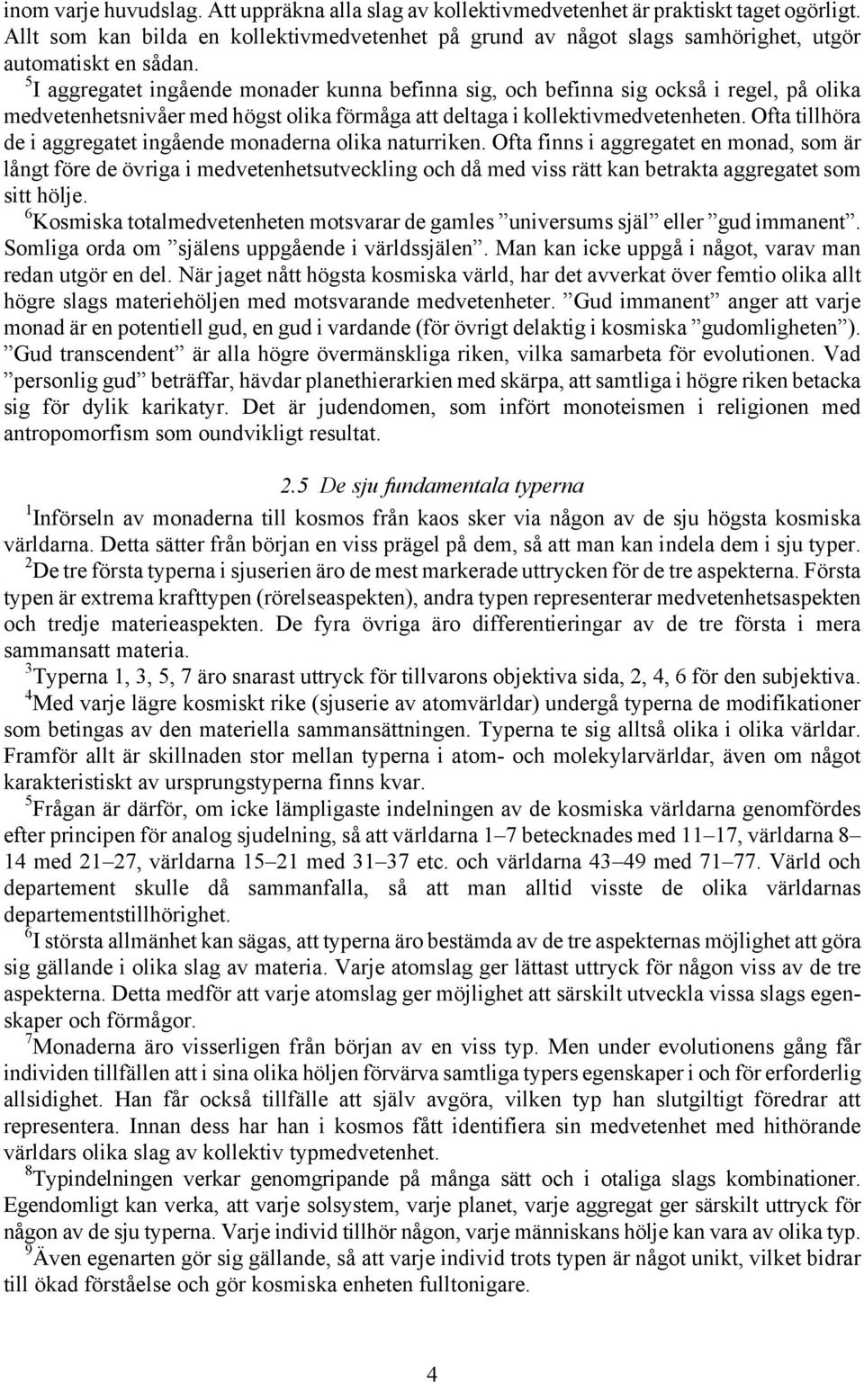 5 I aggregatet ingående monader kunna befinna sig, och befinna sig också i regel, på olika medvetenhetsnivåer med högst olika förmåga att deltaga i kollektivmedvetenheten.