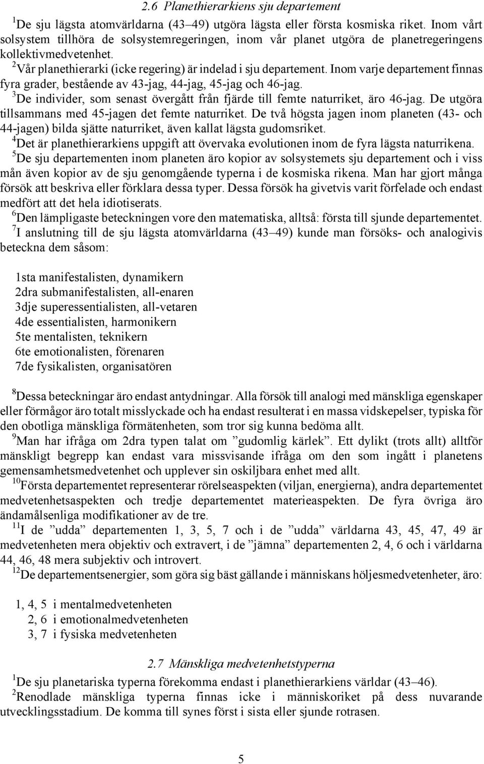 Inom varje departement finnas fyra grader, bestående av 43-jag, 44-jag, 45-jag och 46-jag. 3 De individer, som senast övergått från fjärde till femte naturriket, äro 46-jag.