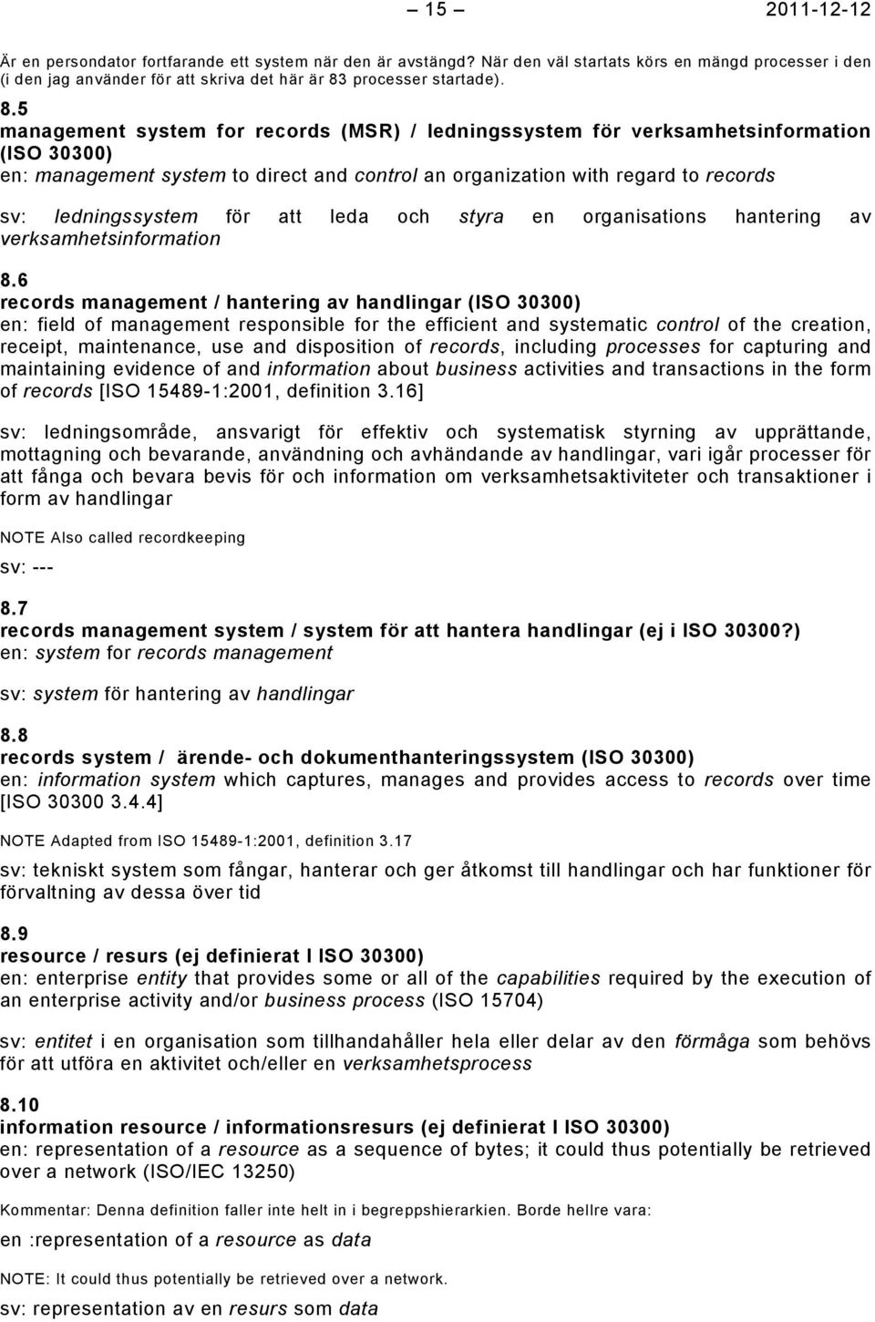 5 management system for records (MSR) / ledningssystem för verksamhetsinformation (ISO 30300) en: management system to direct and control an organization with regard to records sv: ledningssystem för