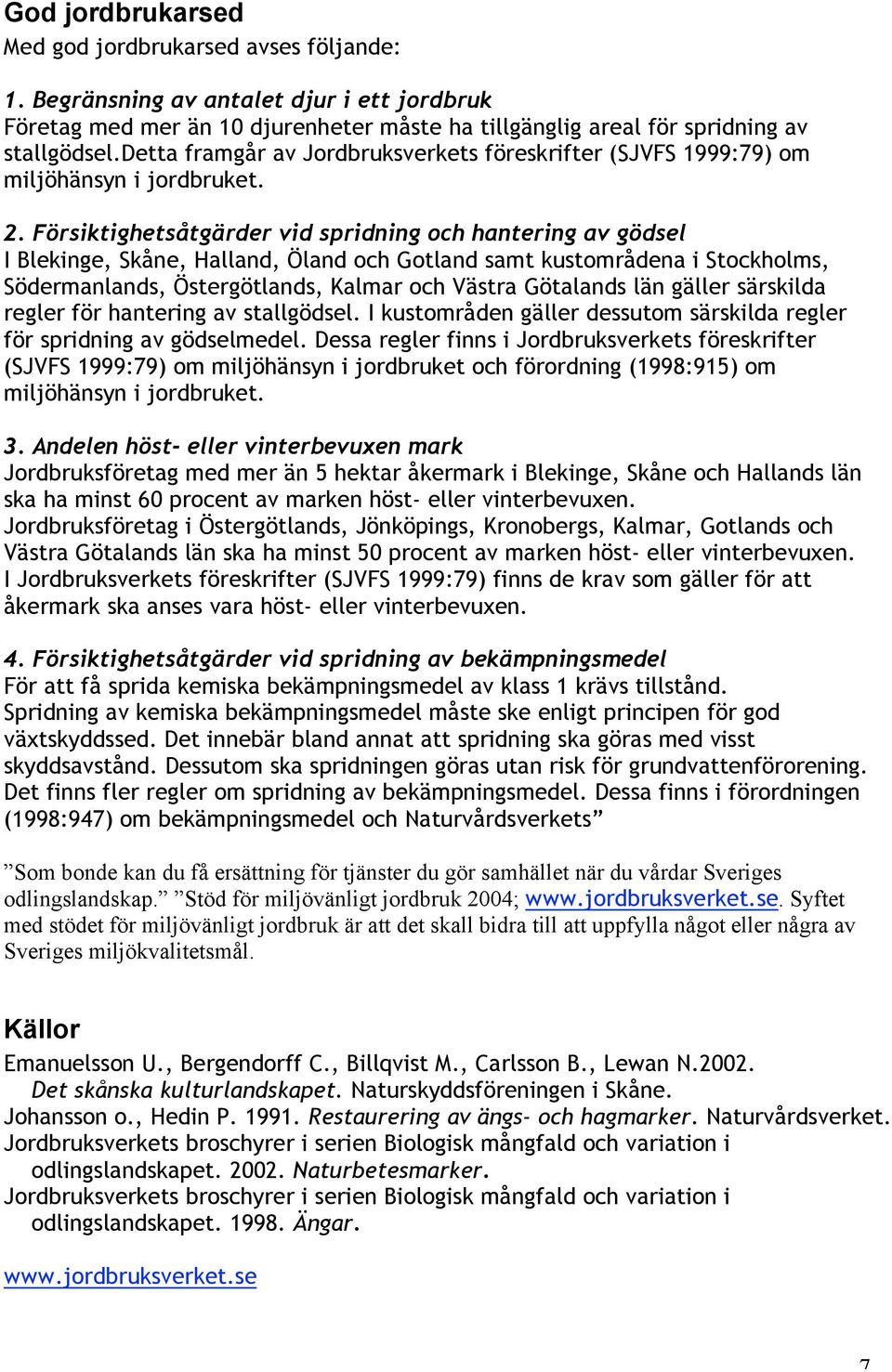 Försiktighetsåtgärder vid spridning och hantering av gödsel I Blekinge, Skåne, Halland, Öland och Gotland samt kustområdena i Stockholms, Södermanlands, Östergötlands, Kalmar och Västra Götalands län