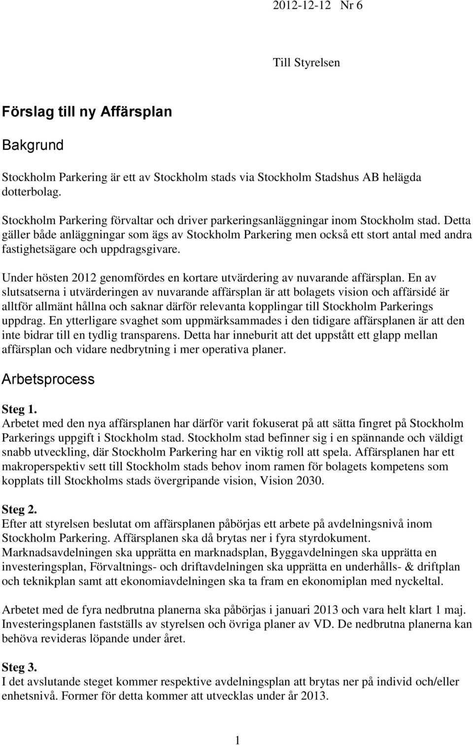 Detta gäller både anläggningar som ägs av Stockholm Parkering men också ett stort antal med andra fastighetsägare och uppdragsgivare.