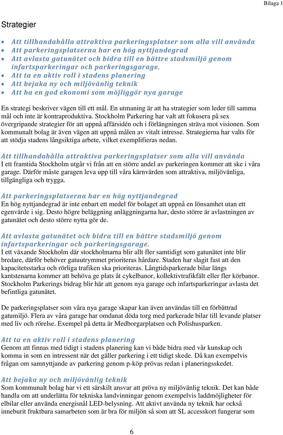 Att ta en aktiv roll i stadens planering Att bejaka ny och miljövänlig teknik Att ha en god ekonomi som möjliggör nya garage En strategi beskriver vägen till ett mål.