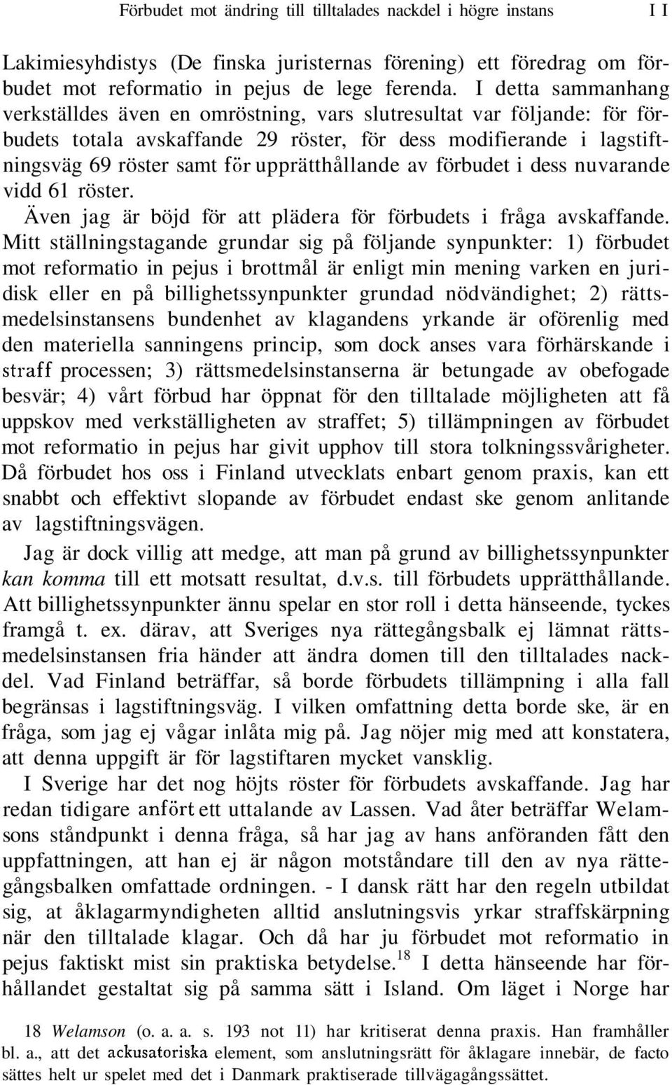 upprätthållande av förbudet i dess nuvarande vidd 61 röster. Även jag är böjd för att plädera för förbudets i fråga avskaffande.