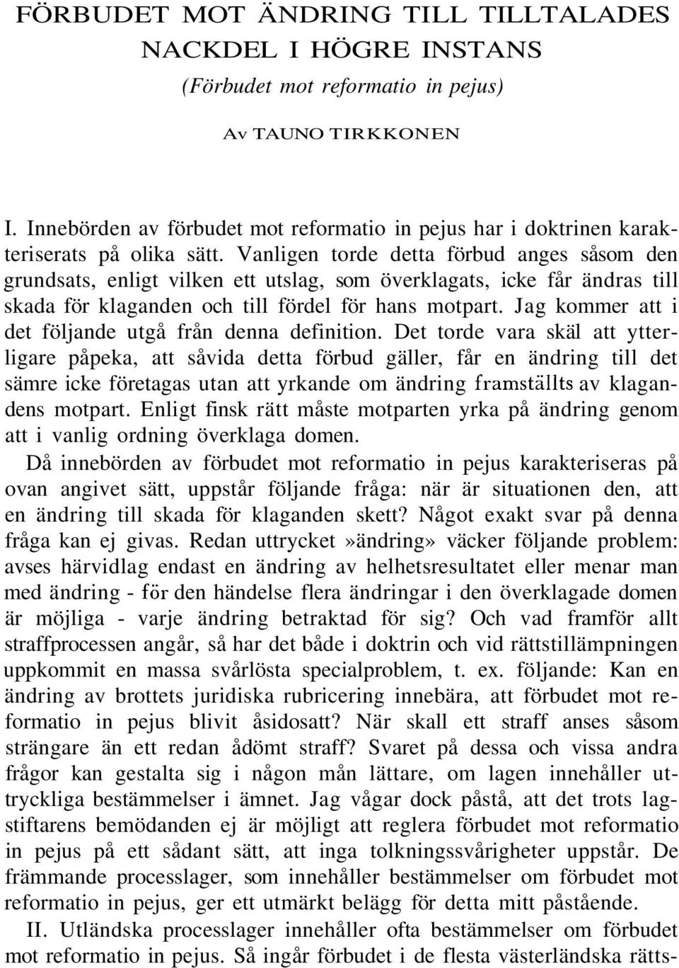 Vanligen torde detta förbud anges såsom den grundsats, enligt vilken ett utslag, som överklagats, icke får ändras till skada för klaganden och till fördel för hans motpart.