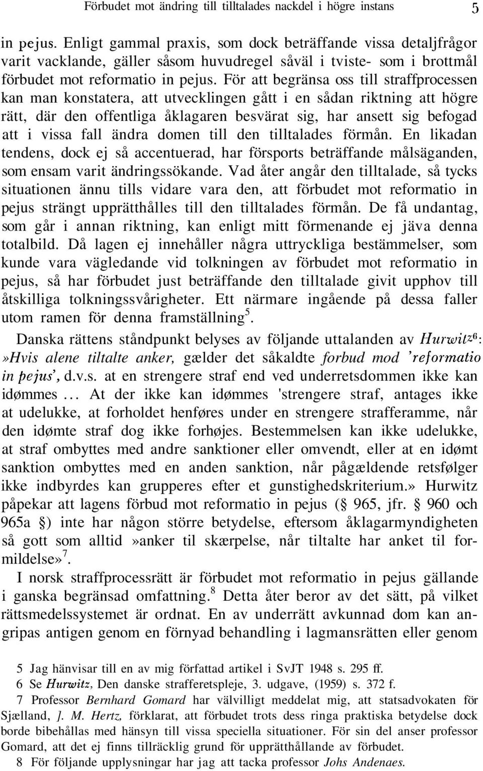 För att begränsa oss till straffprocessen kan man konstatera, att utvecklingen gått i en sådan riktning att högre rätt, där den offentliga åklagaren besvärat sig, har ansett sig befogad att i vissa