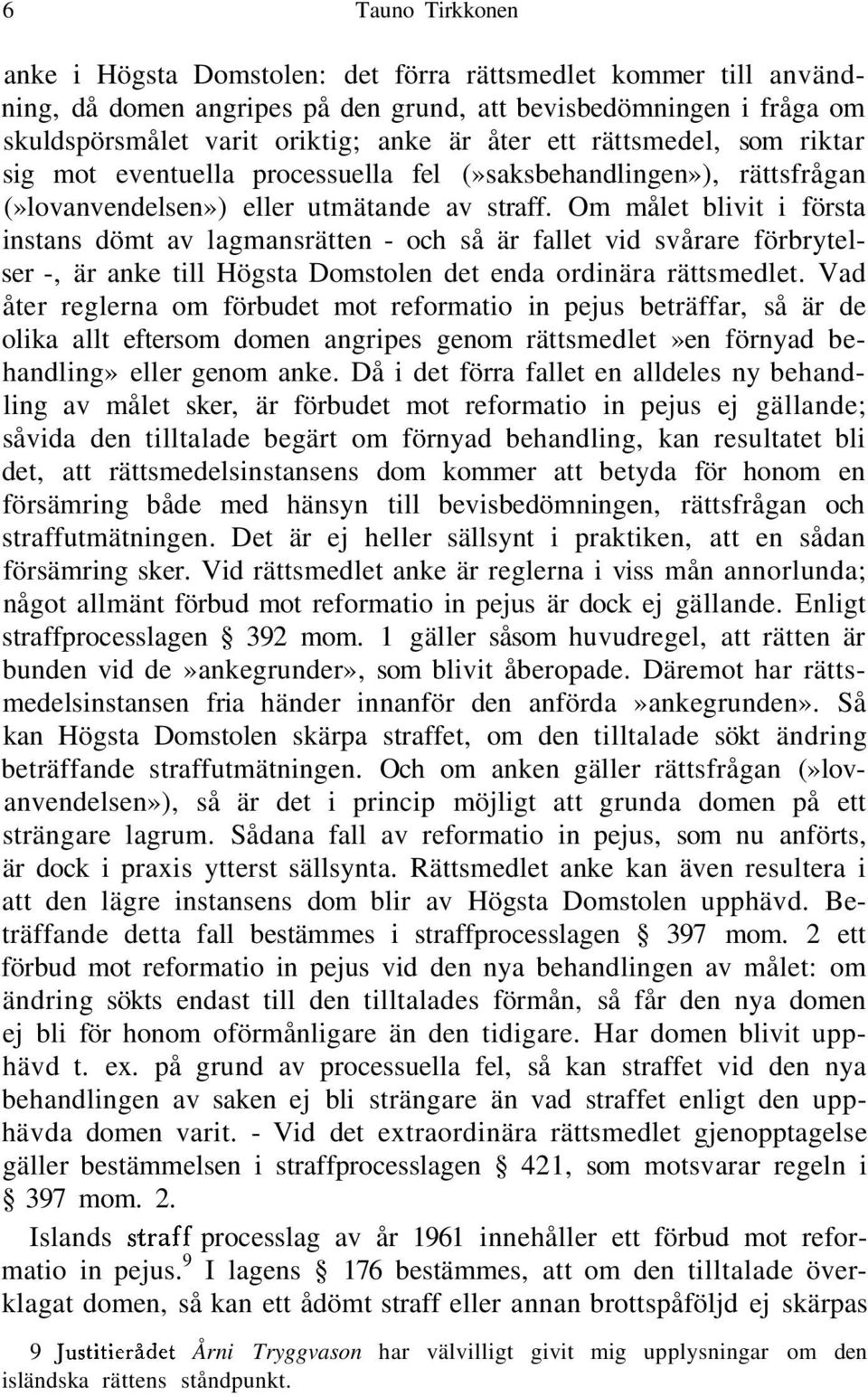 Om målet blivit i första instans dömt av lagmansrätten - och så är fallet vid svårare förbrytelser -, är anke till Högsta Domstolen det enda ordinära rättsmedlet.