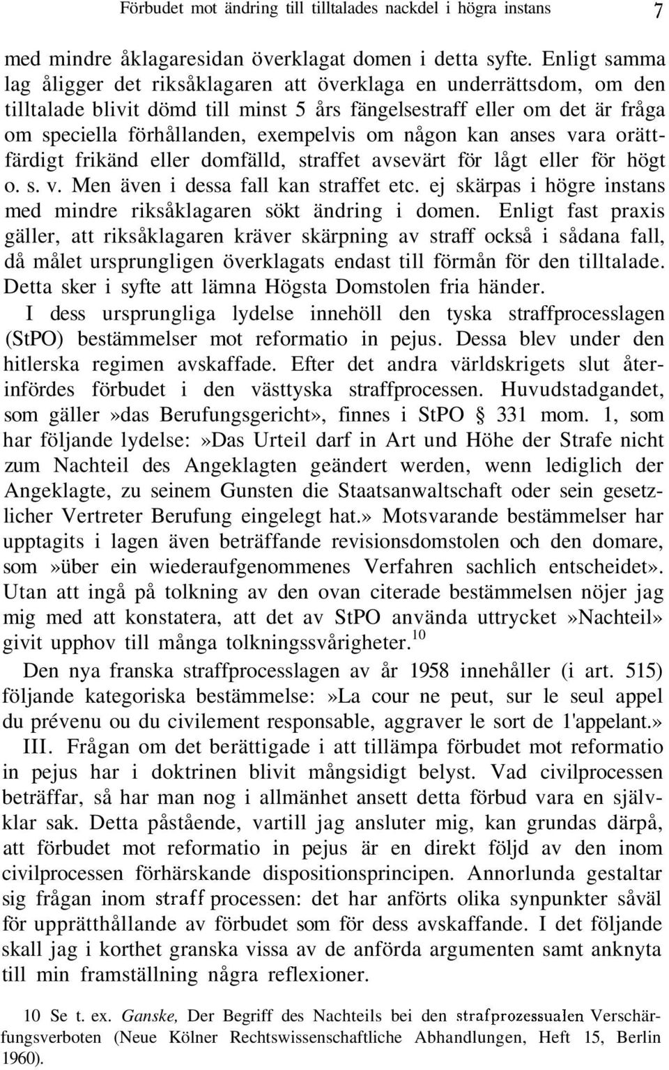 någon kan anses vara orättfärdigt frikänd eller domfälld, straffet avsevärt för lågt eller för högt o. s. v. Men även i dessa fall kan straffet etc.