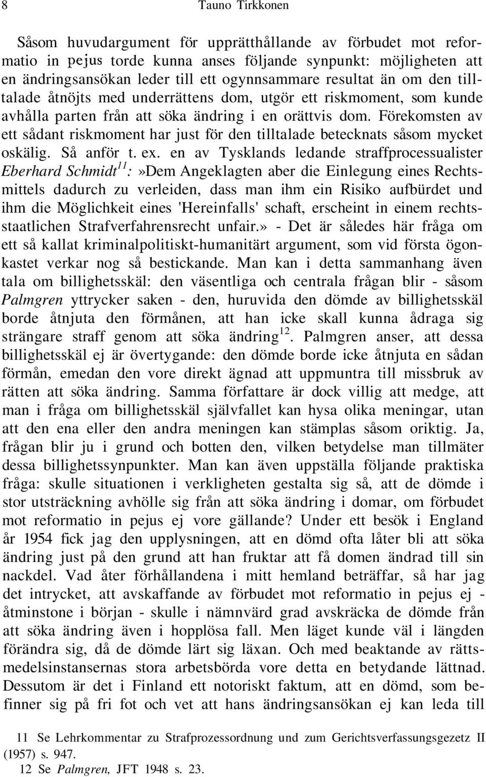 Förekomsten av ett sådant riskmoment har just för den tilltalade betecknats såsom mycket oskälig. Så anför t. ex.