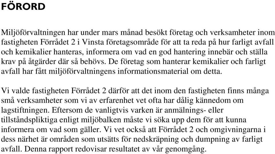 Vi valde fastigheten Förrådet 2 därför att det inom den fastigheten finns många små verksamheter som vi av erfarenhet vet ofta har dålig kännedom om lagstiftningen.