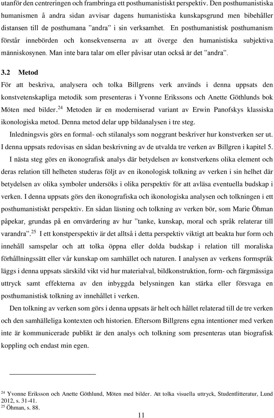 En posthumanistisk posthumanism förstår innebörden och konsekvenserna av att överge den humanistiska subjektiva människosynen. Man inte bara talar om eller påvisar utan också är det andra. 3.