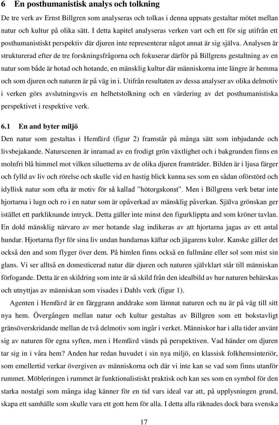 Analysen är strukturerad efter de tre forskningsfrågorna och fokuserar därför på Billgrens gestaltning av en natur som både är hotad och hotande, en mänsklig kultur där människorna inte längre är