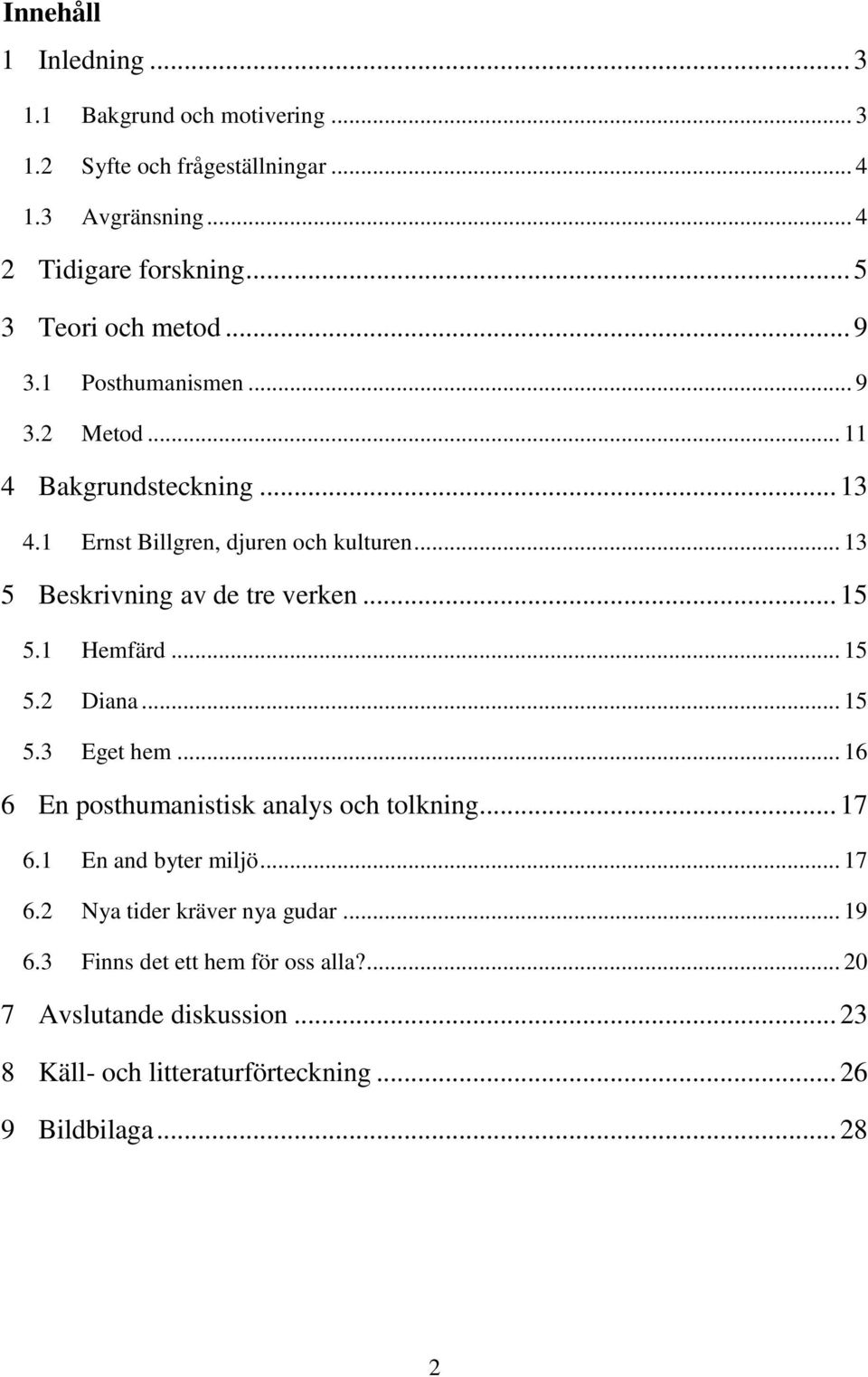 .. 13 5 Beskrivning av de tre verken... 15 5.1 Hemfärd... 15 5.2 Diana... 15 5.3 Eget hem... 16 6 En posthumanistisk analys och tolkning... 17 6.