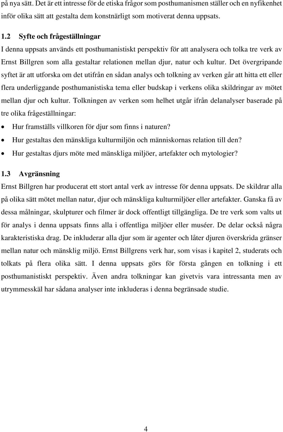 Det övergripande syftet är att utforska om det utifrån en sådan analys och tolkning av verken går att hitta ett eller flera underliggande posthumanistiska tema eller budskap i verkens olika