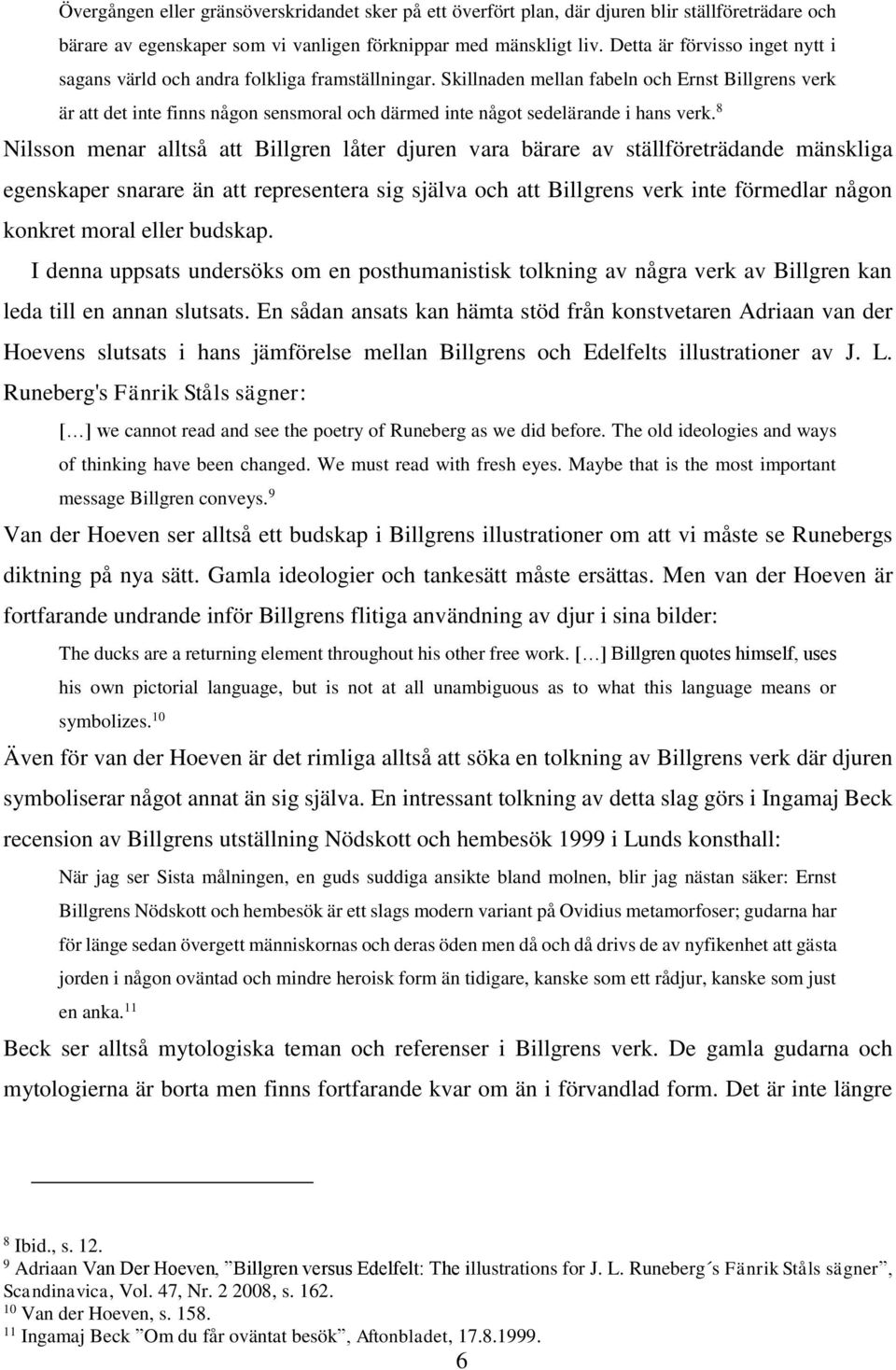 Skillnaden mellan fabeln och Ernst Billgrens verk är att det inte finns någon sensmoral och därmed inte något sedelärande i hans verk.