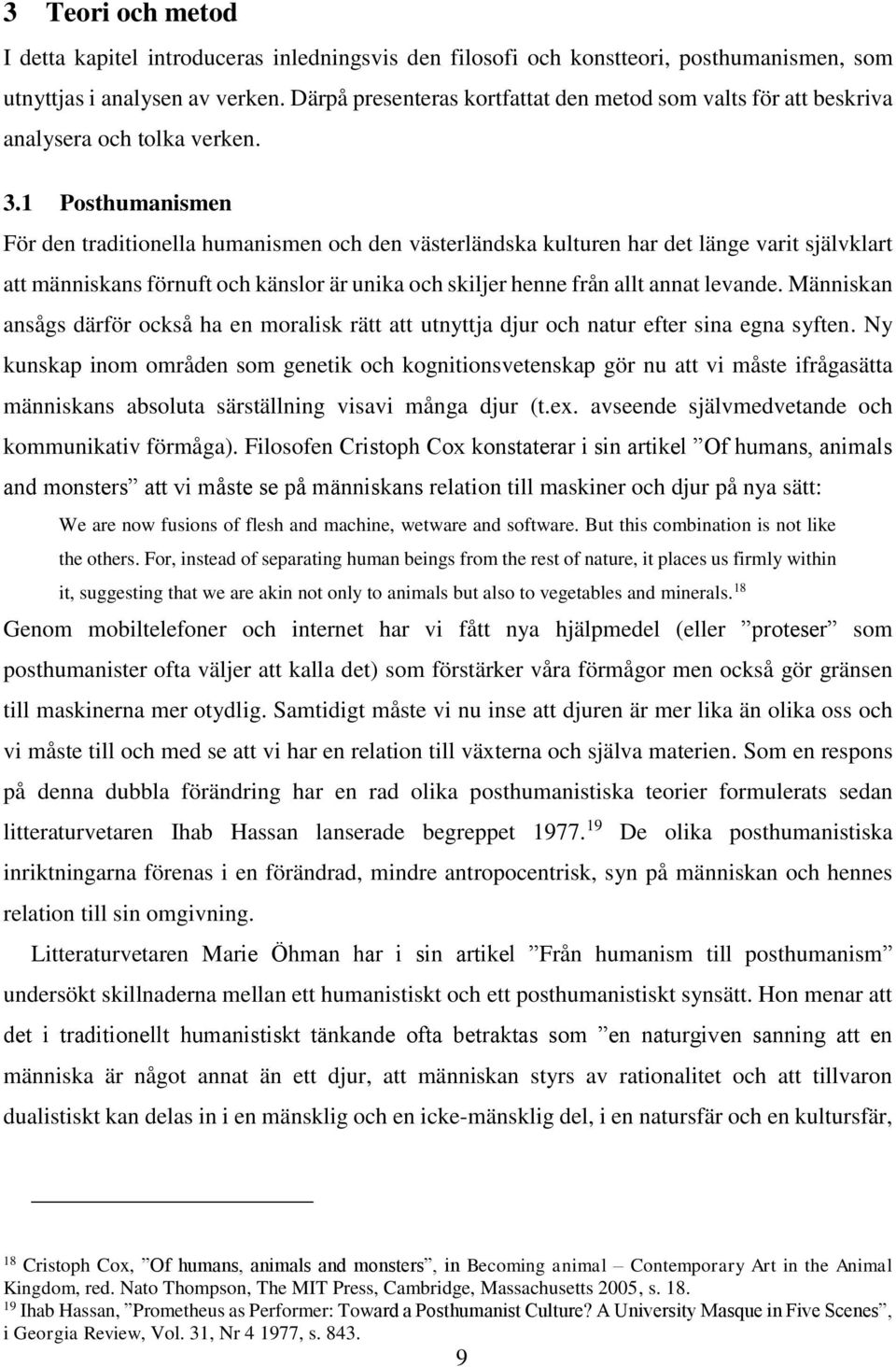 1 Posthumanismen För den traditionella humanismen och den västerländska kulturen har det länge varit självklart att människans förnuft och känslor är unika och skiljer henne från allt annat levande.