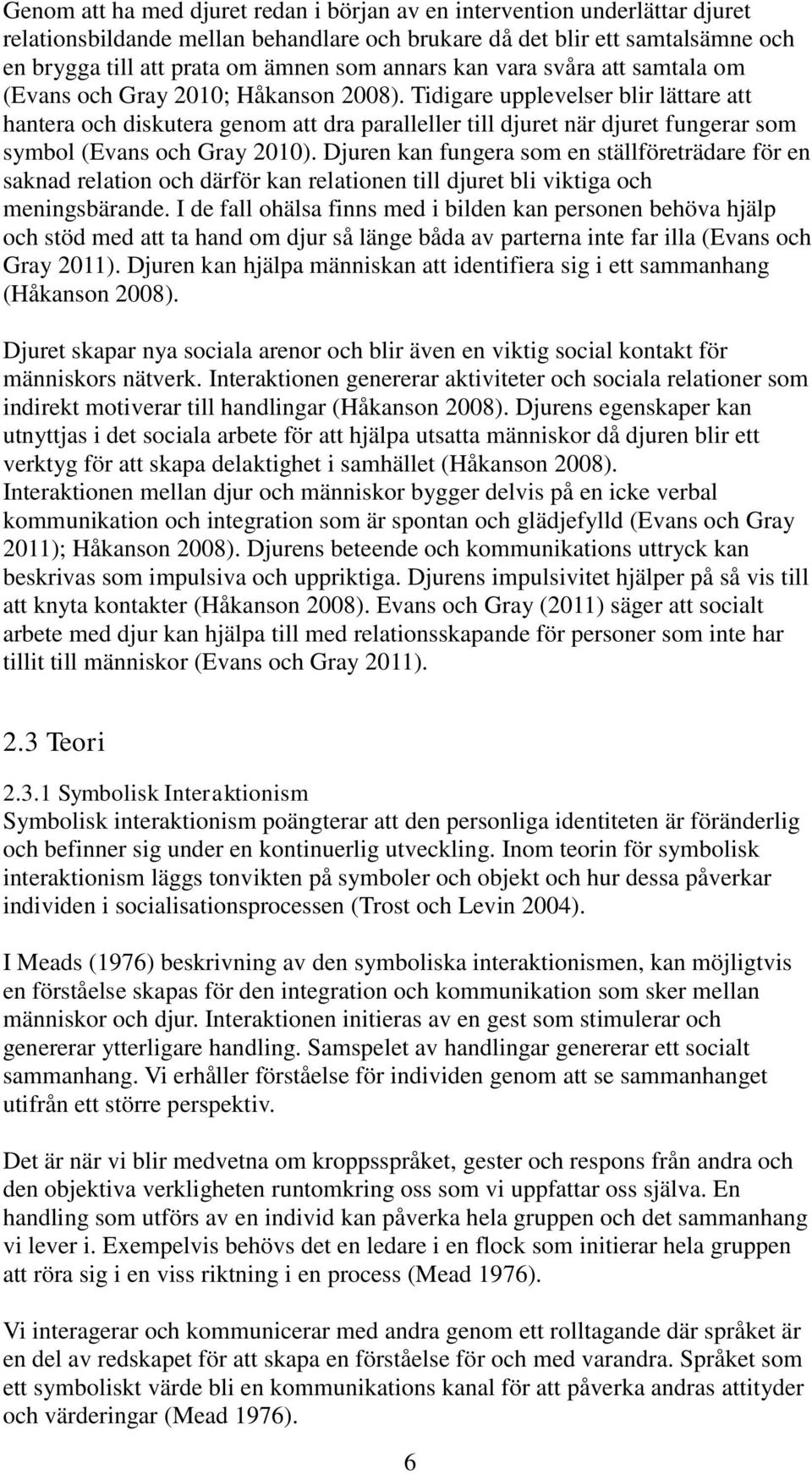 Tidigare upplevelser blir lättare att hantera och diskutera genom att dra paralleller till djuret när djuret fungerar som symbol (Evans och Gray 2010).