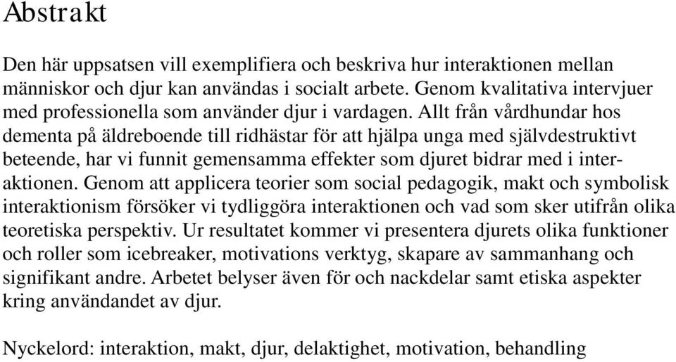 Allt från vårdhundar hos dementa på äldreboende till ridhästar för att hjälpa unga med självdestruktivt beteende, har vi funnit gemensamma effekter som djuret bidrar med i interaktionen.