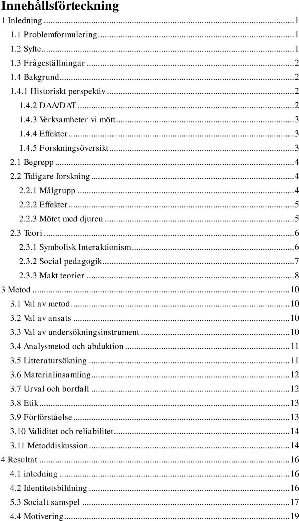 .. 6 2.3.2 Social pedagogik... 7 2.3.3 Makt teorier... 8 3 Metod... 10 3.1 Val av metod... 10 3.2 Val av ansats... 10 3.3 Val av undersökningsinstrument... 10 3.4 Analysmetod och abduktion... 11 3.