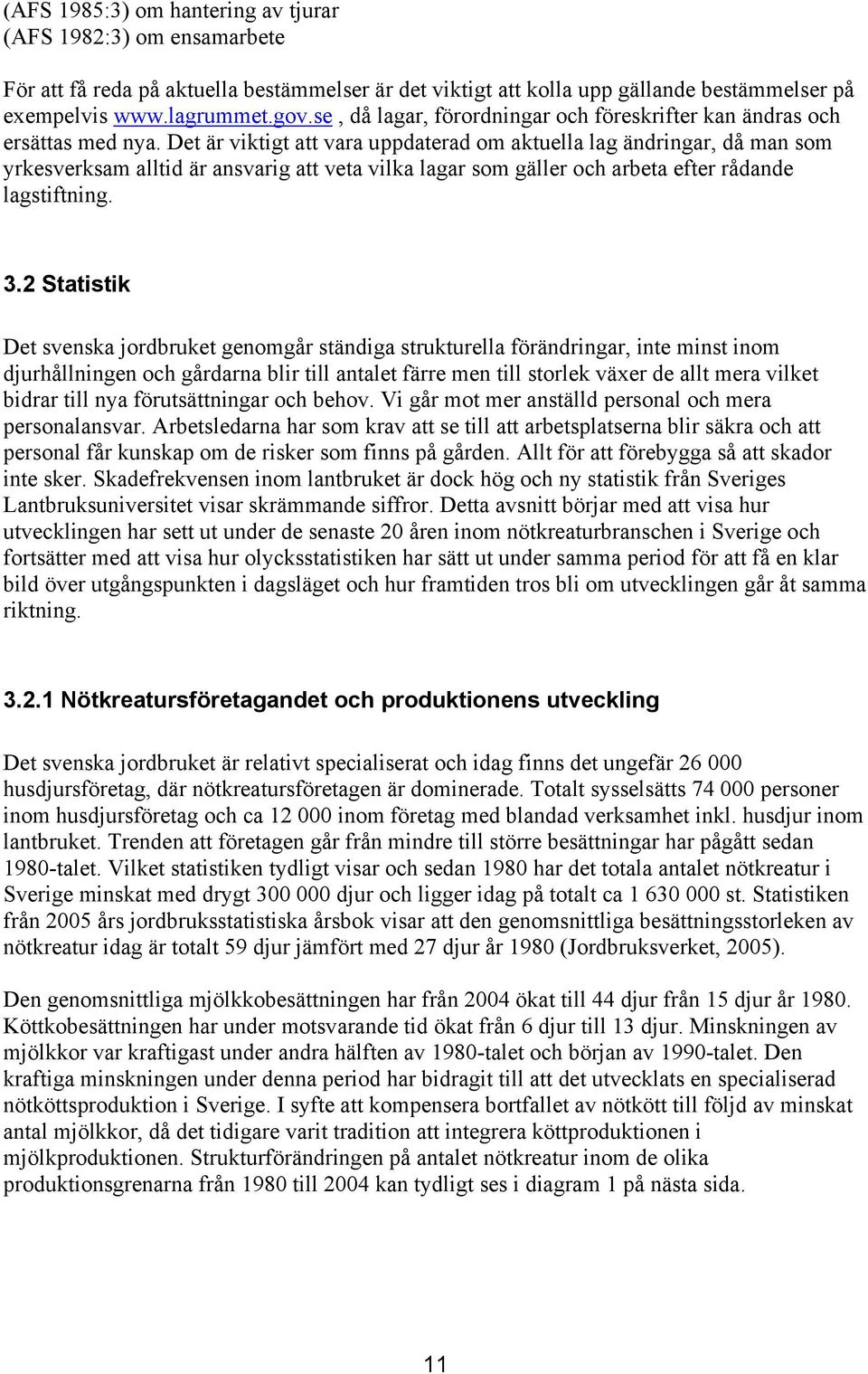 Det är viktigt att vara uppdaterad om aktuella lag ändringar, då man som yrkesverksam alltid är ansvarig att veta vilka lagar som gäller och arbeta efter rådande lagstiftning. 3.