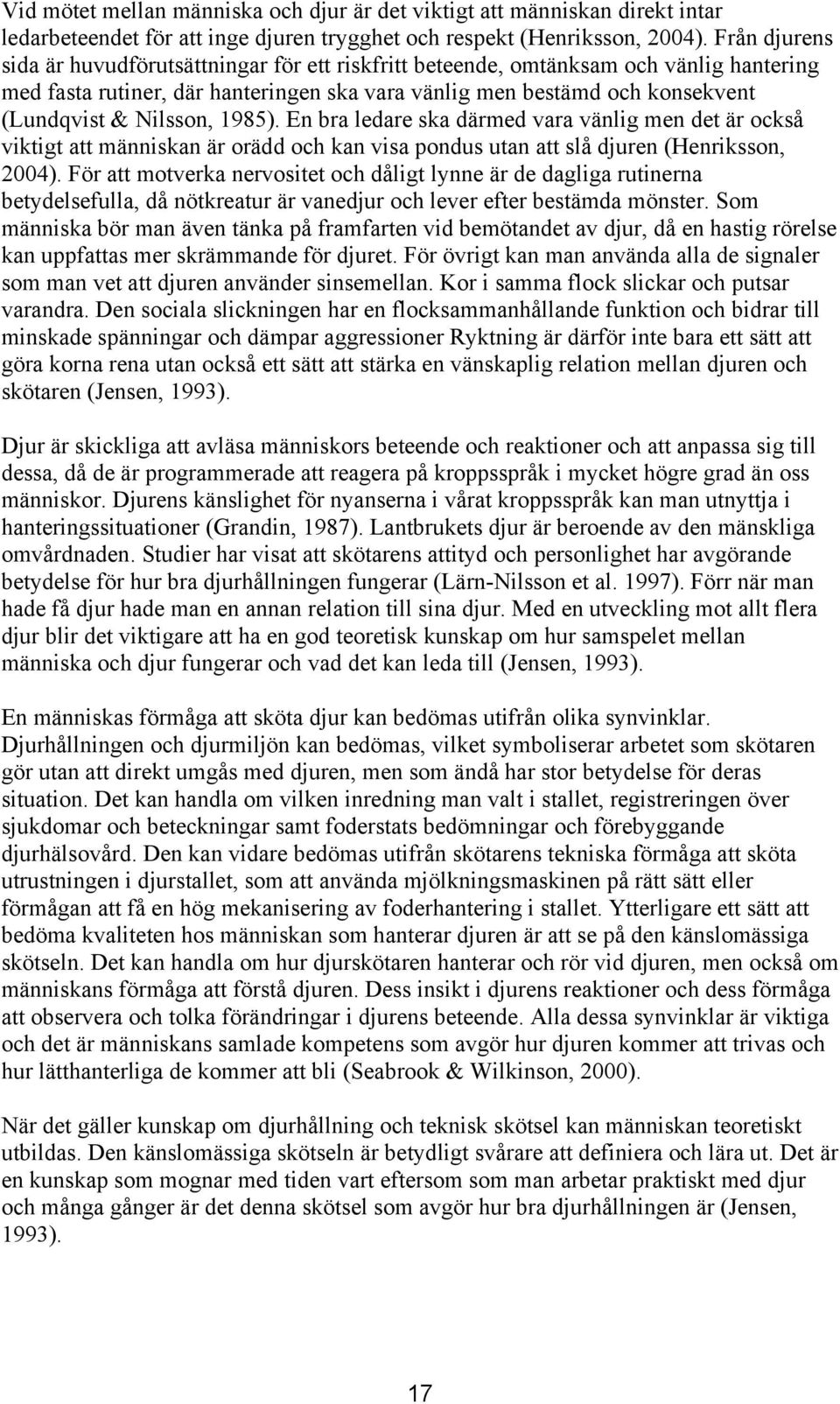 Nilsson, 1985). En bra ledare ska därmed vara vänlig men det är också viktigt att människan är orädd och kan visa pondus utan att slå djuren (Henriksson, 2004).