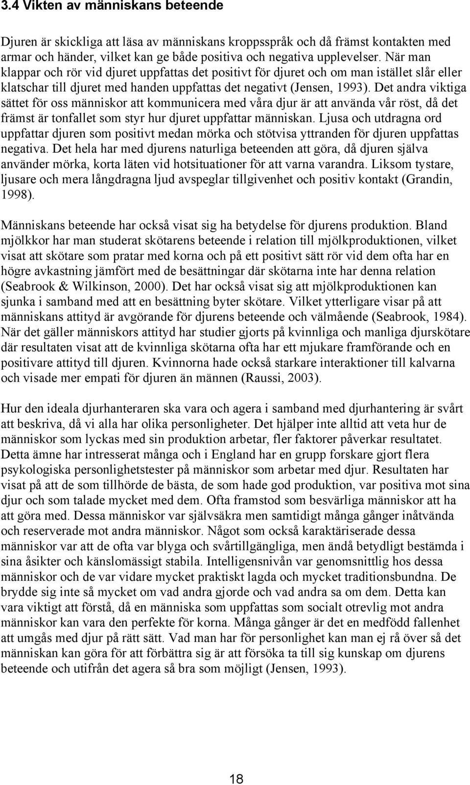 Det andra viktiga sättet för oss människor att kommunicera med våra djur är att använda vår röst, då det främst är tonfallet som styr hur djuret uppfattar människan.