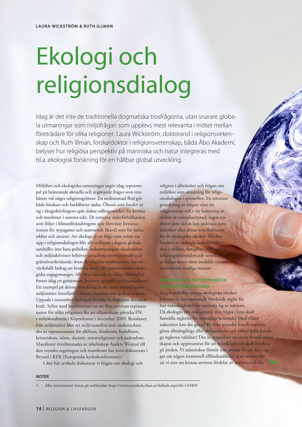 Laura Wickström, doktorand i religionsvetenskap och Ruth Illman, forskardoktor i religionsvetenskap, båda Åbo Akademi, belyser hur religiösa perspektiv på människa och natur integreras med bl.a. ekologisk forskning för en hållbar global utveckling.