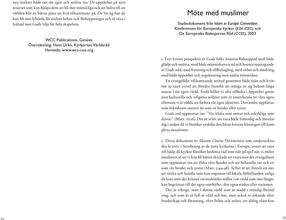 WCC Publications, Genève Översättning: Hans Ucko, Kyrkornas Världsråd Hemsida: www.wcc-coe.org Möte med muslimer Studiedokument från Islam in Europe Committee.