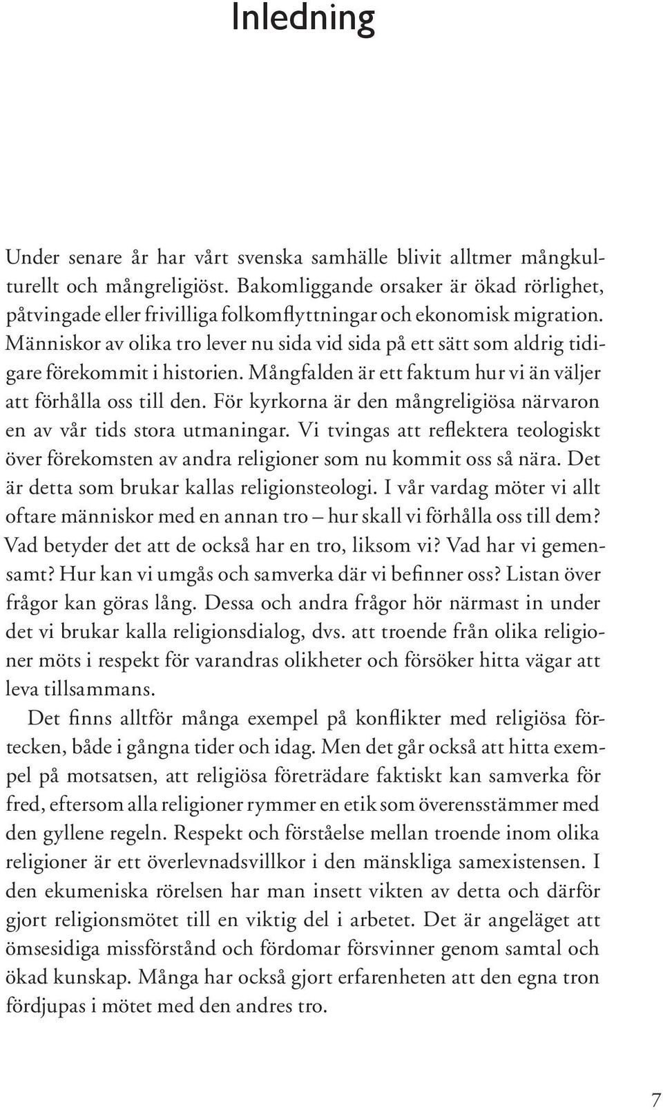 Människor av olika tro lever nu sida vid sida på ett sätt som aldrig tidigare förekommit i historien. Mångfalden är ett faktum hur vi än väljer att förhålla oss till den.