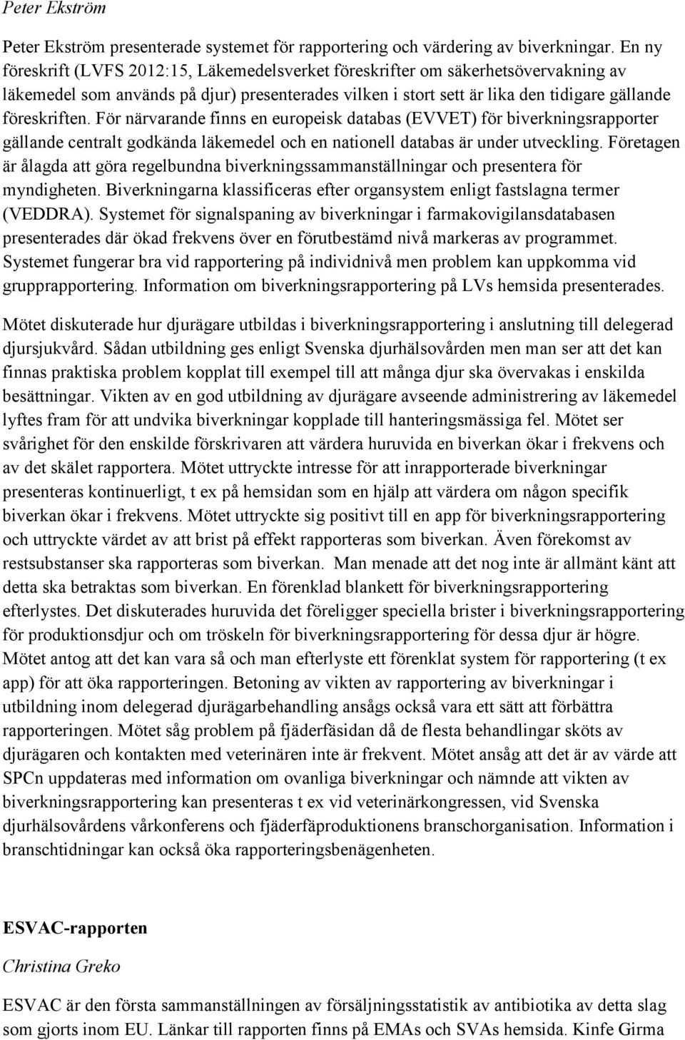 För närvarande finns en europeisk databas (EVVET) för biverkningsrapporter gällande centralt godkända läkemedel och en nationell databas är under utveckling.