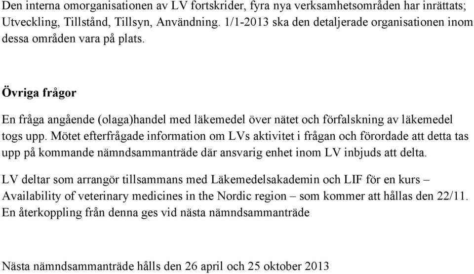 Mötet efterfrågade information om LVs aktivitet i frågan och förordade att detta tas upp på kommande nämndsammanträde där ansvarig enhet inom LV inbjuds att delta.