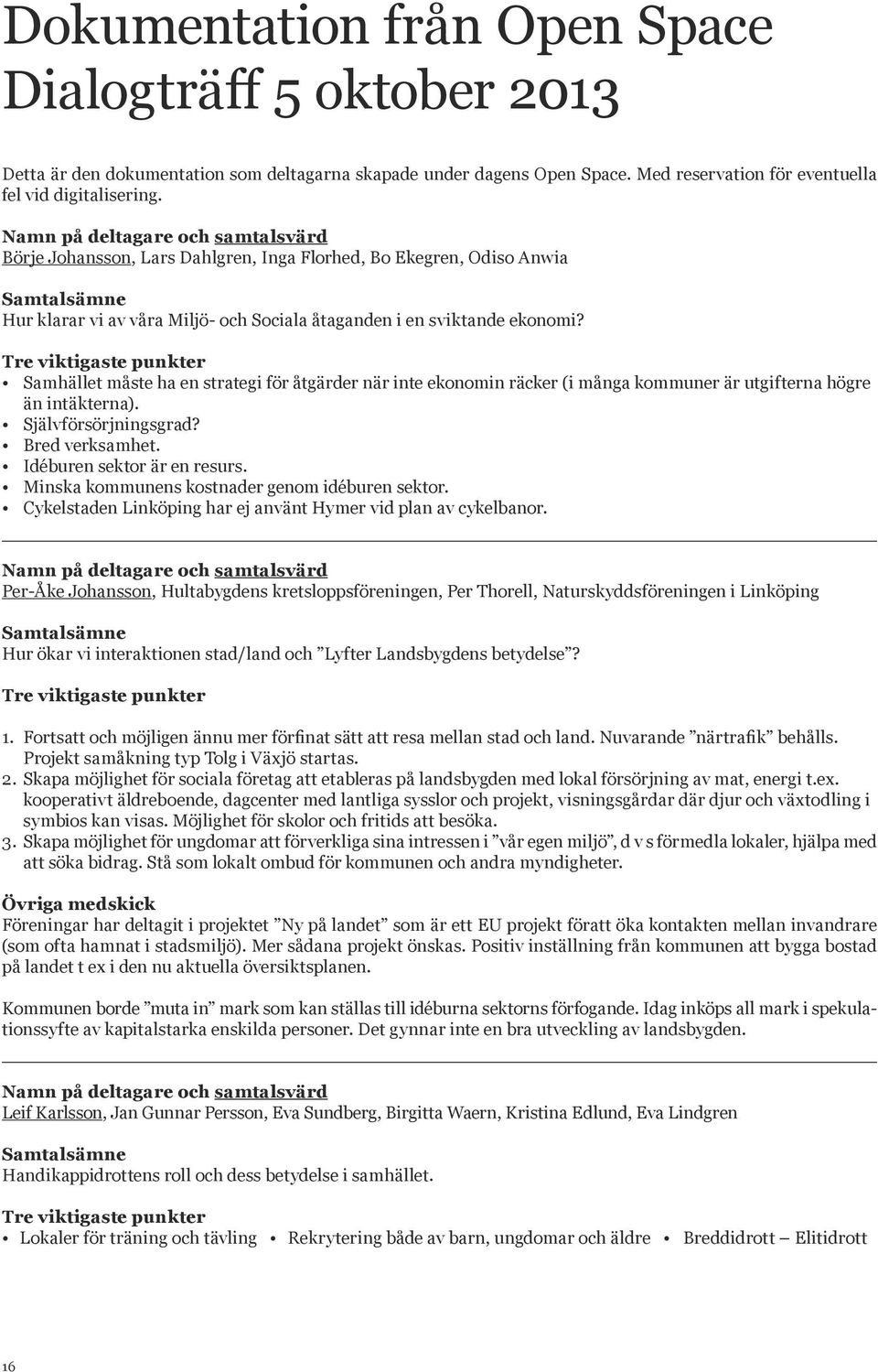 Samhället måste ha en strategi för åtgärder när inte ekonomin räcker (i många kommuner är utgifterna högre än intäkterna). Självförsörjningsgrad? Bred verksamhet. Idéburen sektor är en resurs.