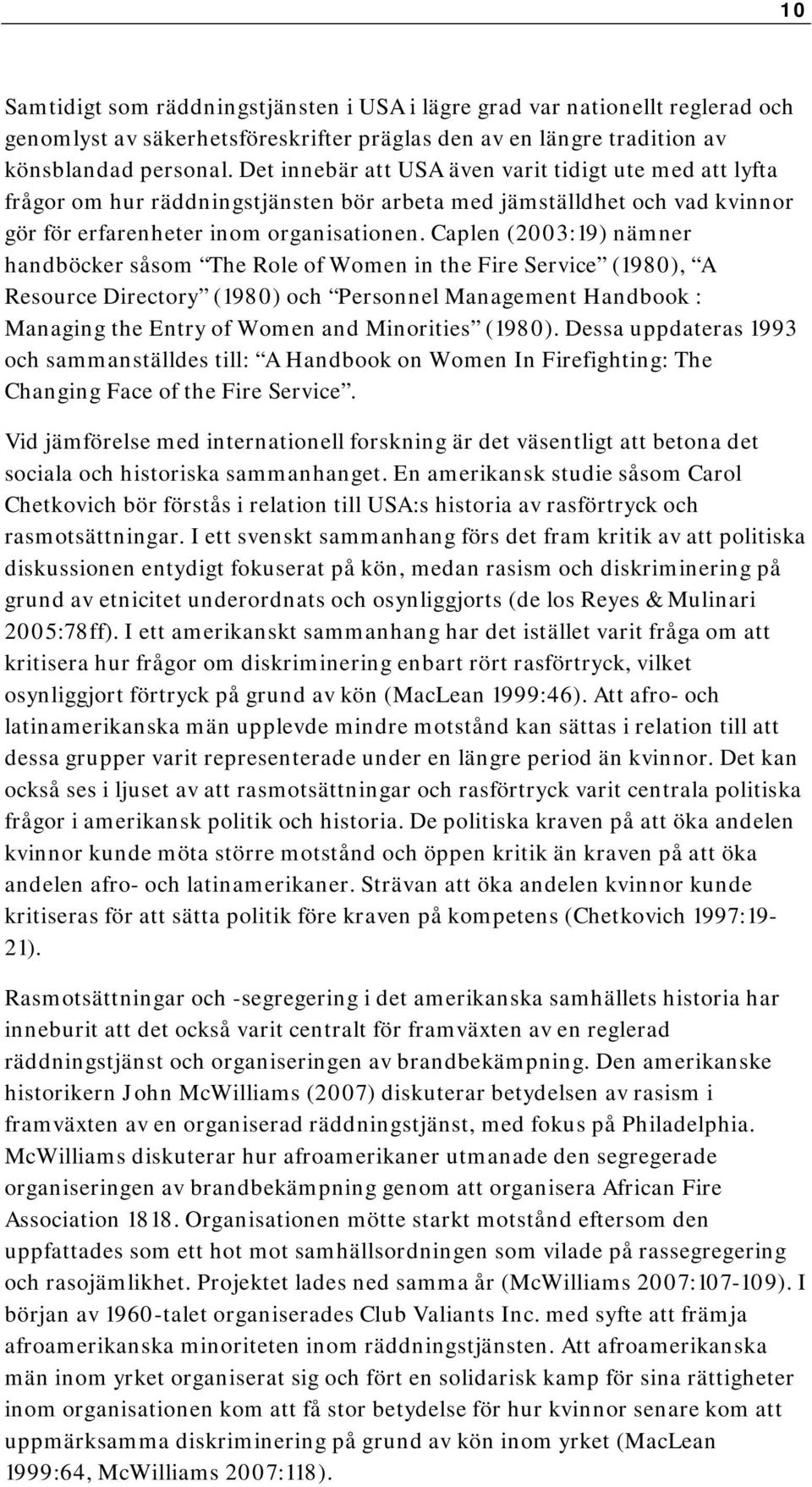 Caplen (2003:19) nämner handböcker såsom The Role of Women in the Fire Service (1980), A Resource Directory (1980) och Personnel Management Handbook : Managing the Entry of Women and Minorities