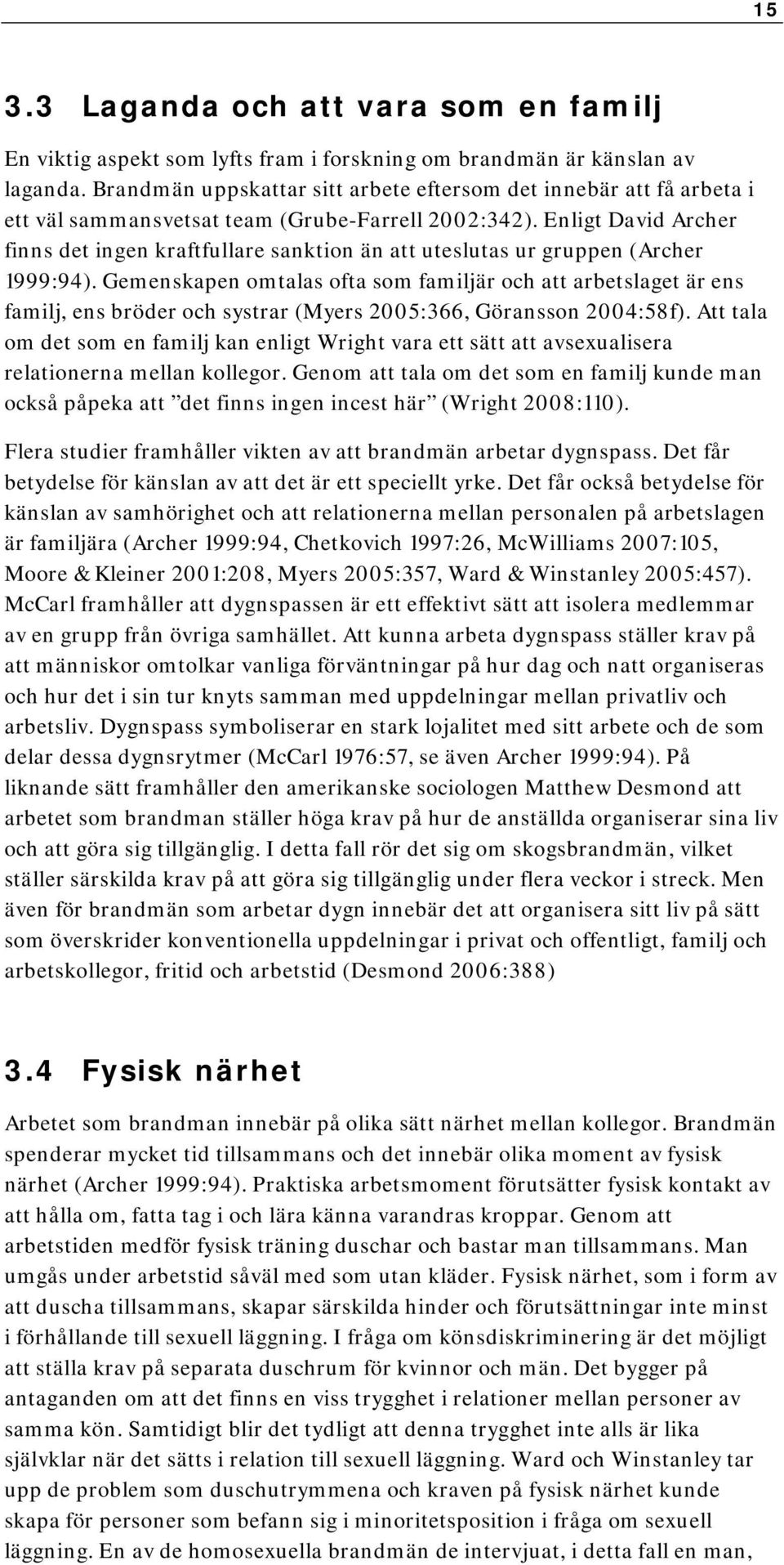 Enligt David Archer finns det ingen kraftfullare sanktion än att uteslutas ur gruppen (Archer 1999:94).