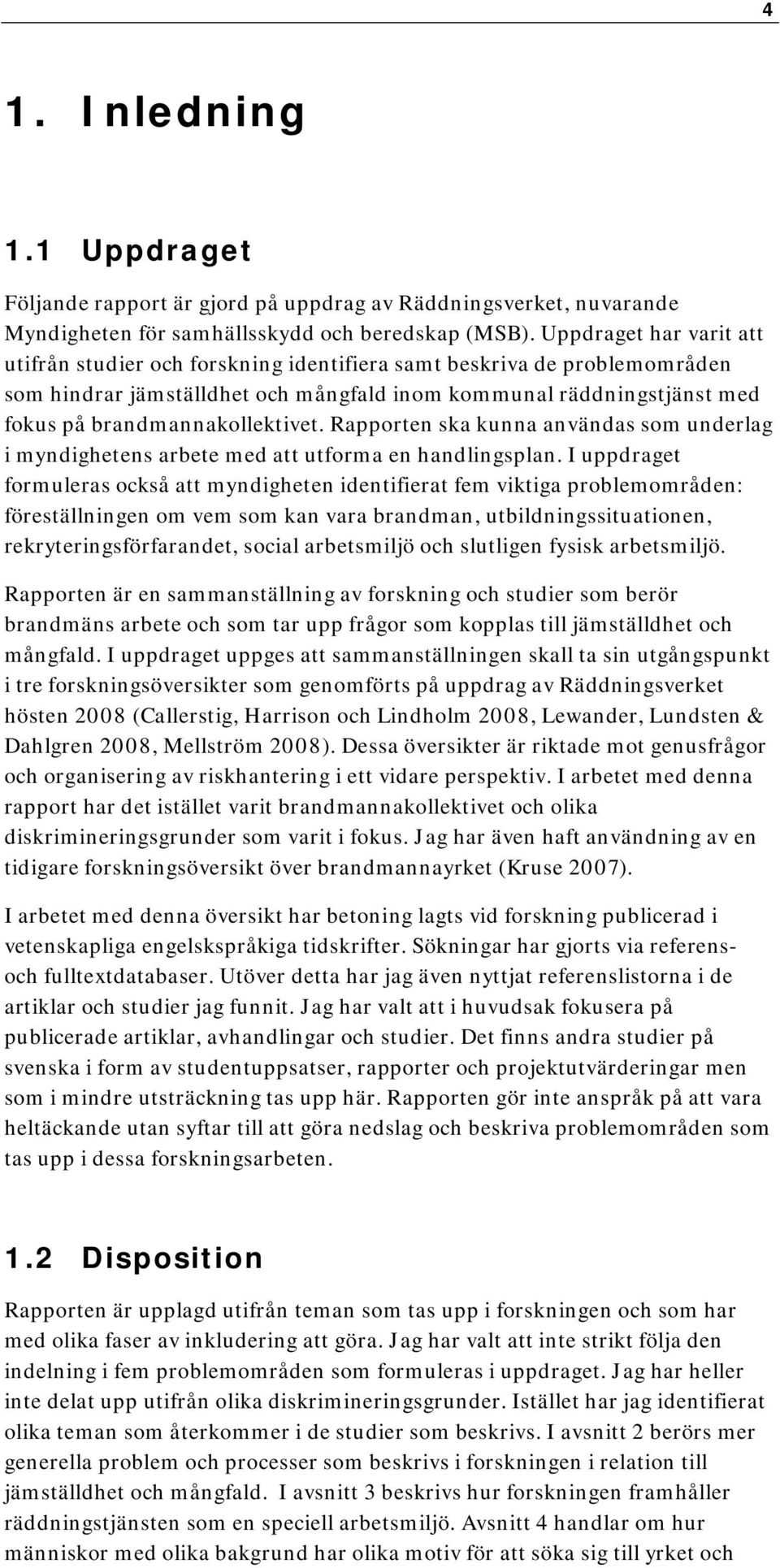 brandmannakollektivet. Rapporten ska kunna användas som underlag i myndighetens arbete med att utforma en handlingsplan.