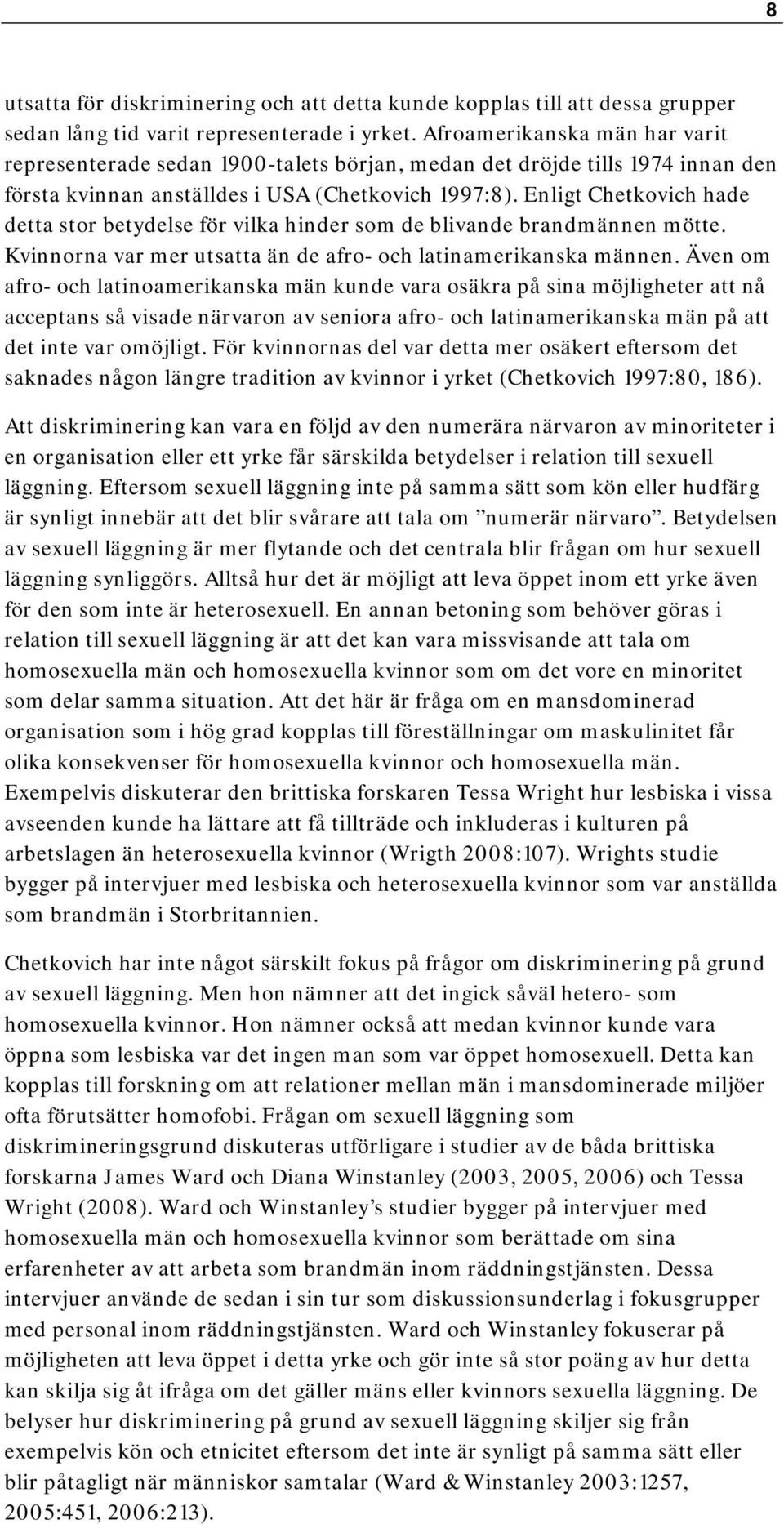 Enligt Chetkovich hade detta stor betydelse för vilka hinder som de blivande brandmännen mötte. Kvinnorna var mer utsatta än de afro- och latinamerikanska männen.