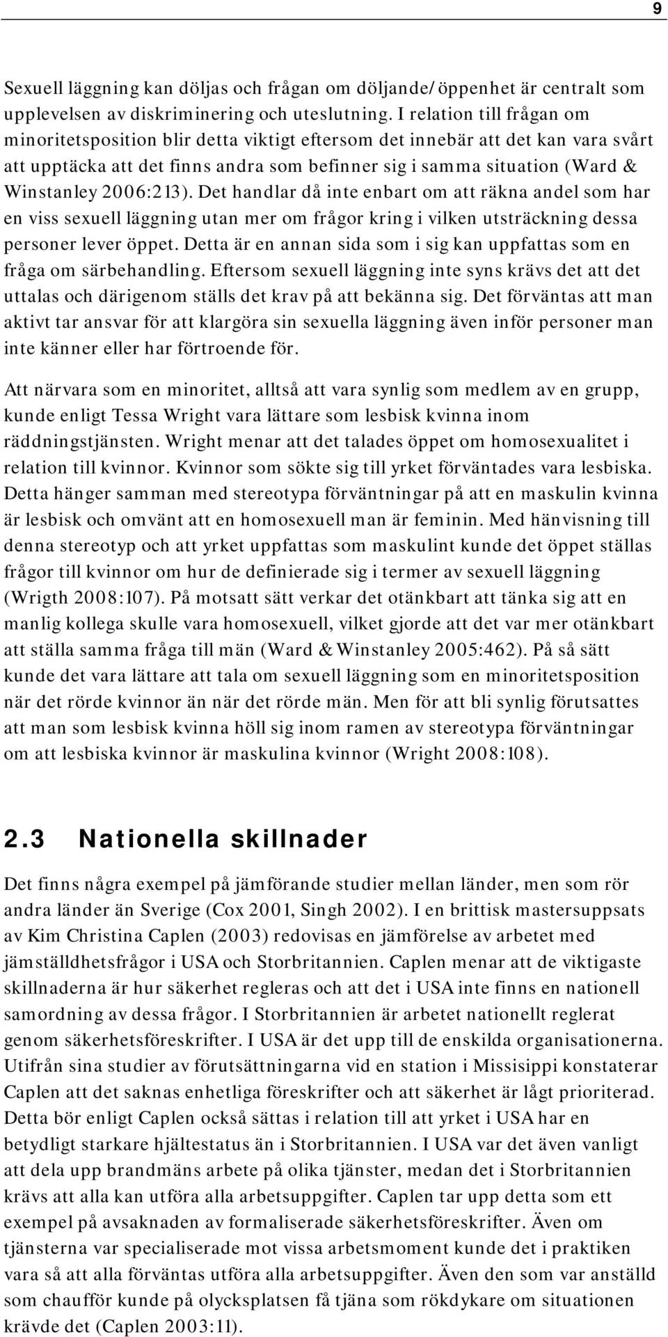 2006:213). Det handlar då inte enbart om att räkna andel som har en viss sexuell läggning utan mer om frågor kring i vilken utsträckning dessa personer lever öppet.