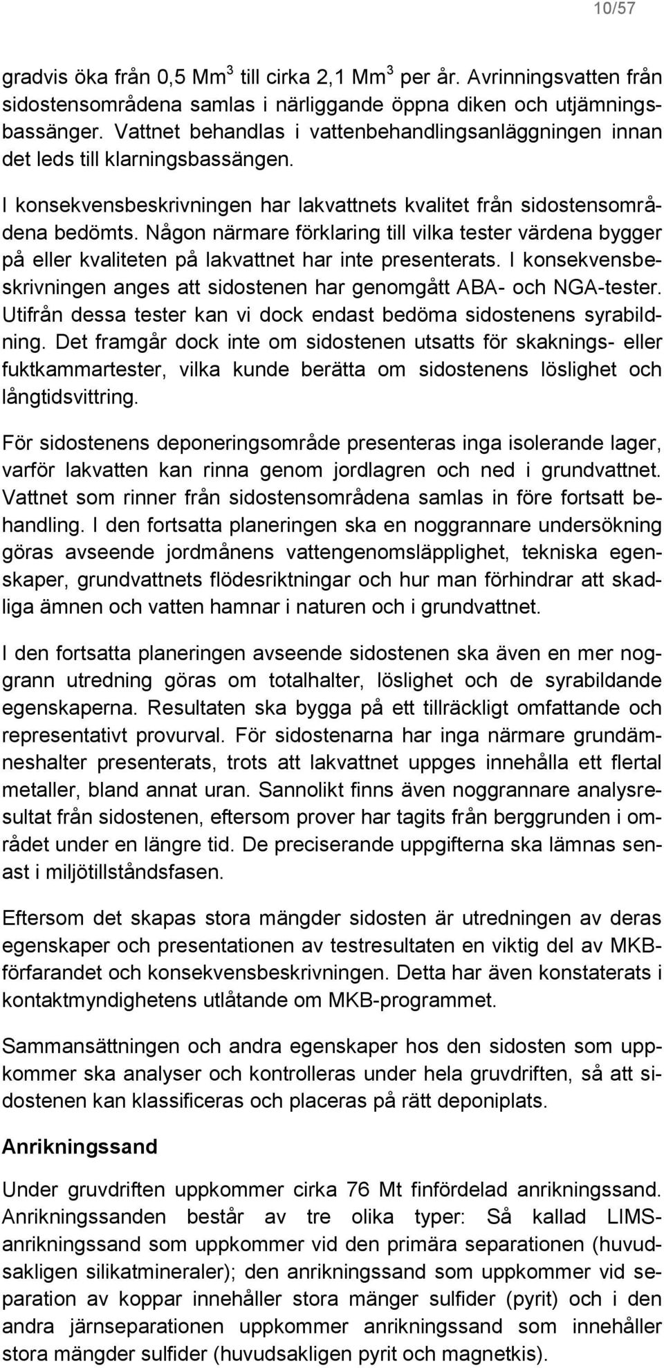 Någon närmare förklaring till vilka tester värdena bygger på eller kvaliteten på lakvattnet har inte presenterats. I konsekvensbeskrivningen anges att sidostenen har genomgått ABA- och NGA-tester.