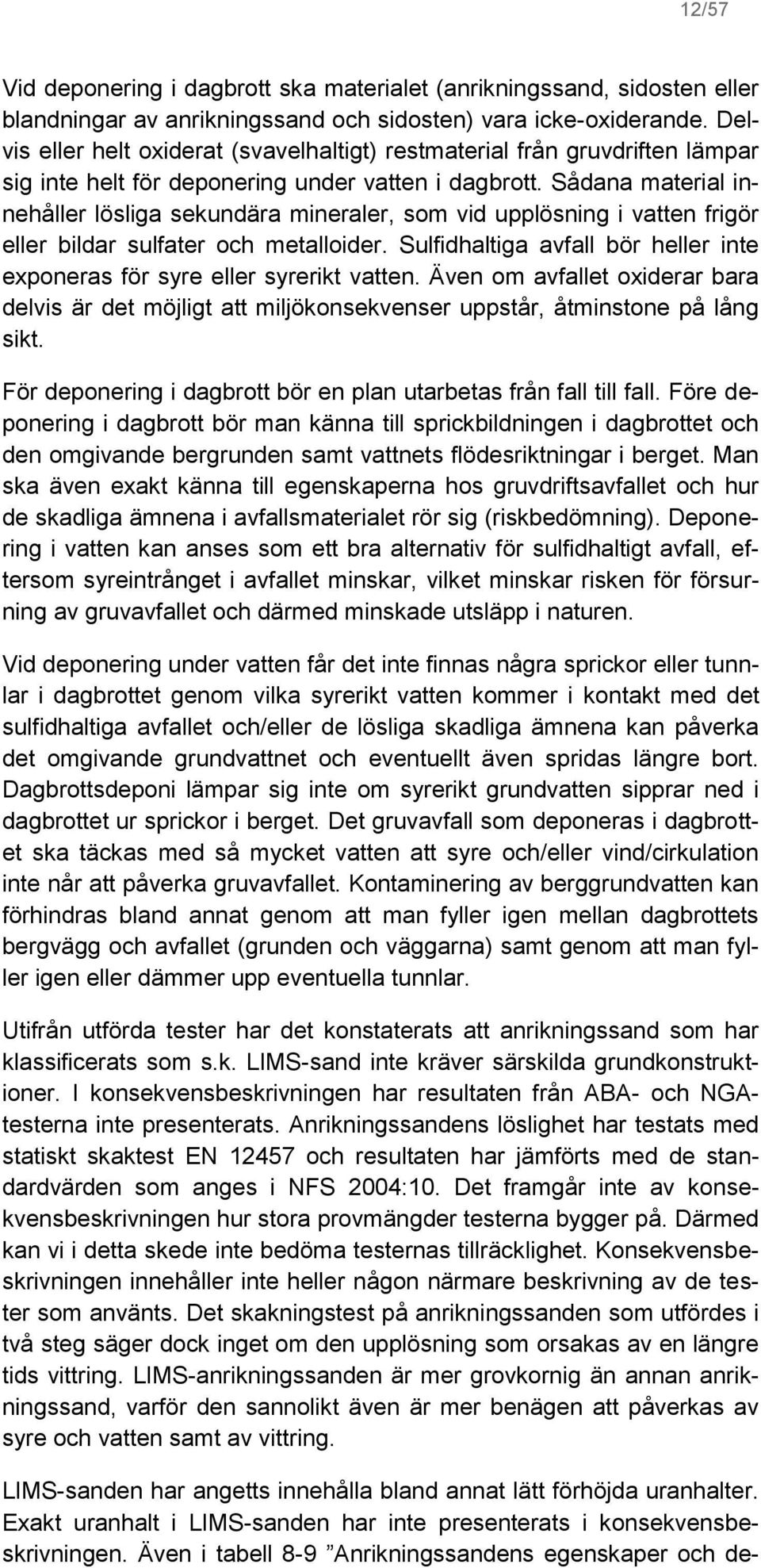 Sådana material innehåller lösliga sekundära mineraler, som vid upplösning i vatten frigör eller bildar sulfater och metalloider.