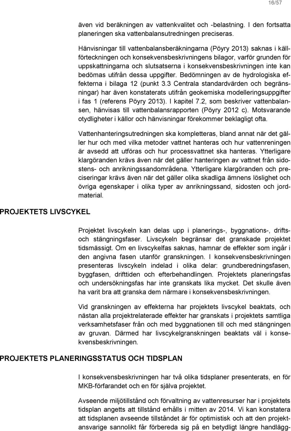 konsekvensbeskrivningen inte kan bedömas utifrån dessa uppgifter. Bedömningen av de hydrologiska effekterna i bilaga 12 (punkt 3.