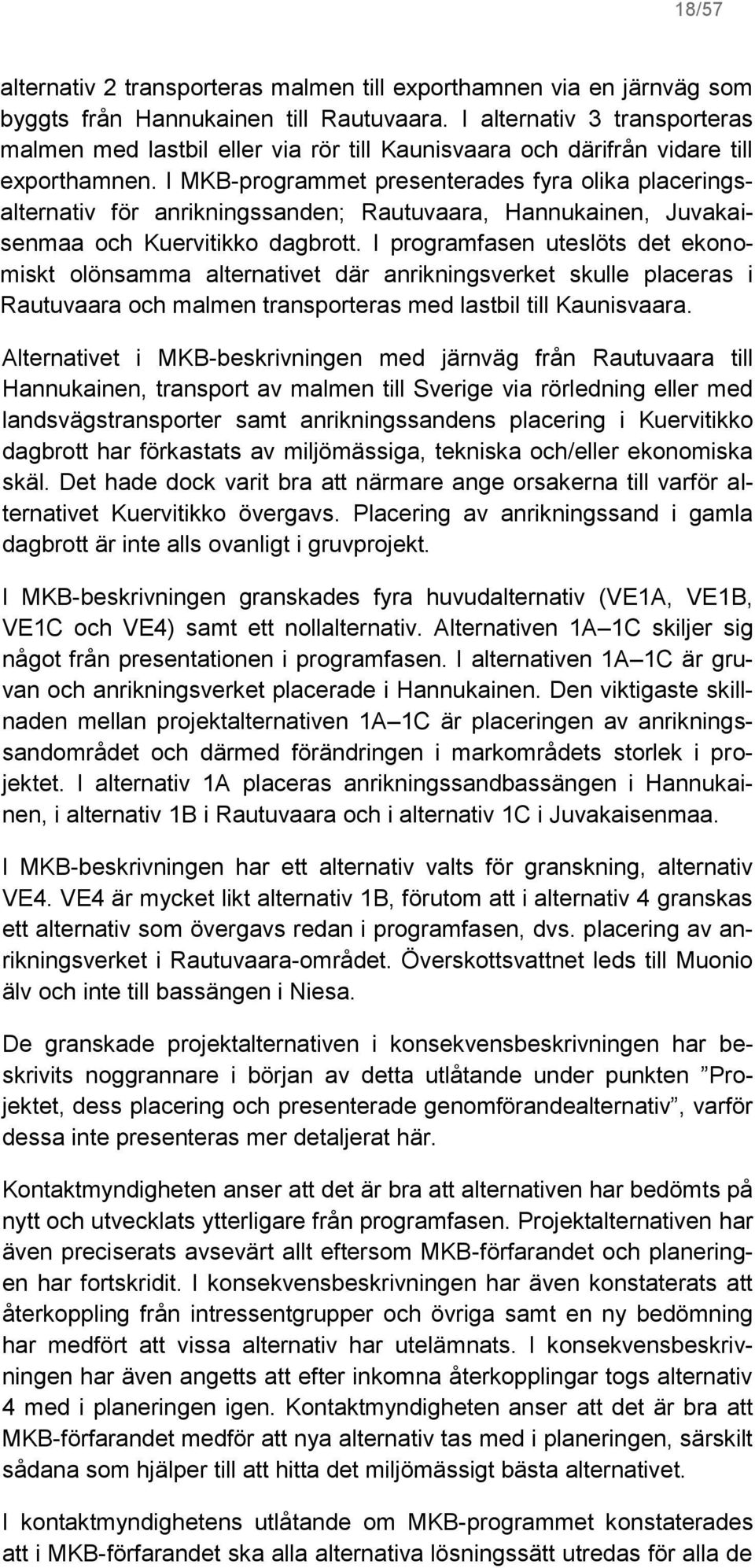 I MKB-programmet presenterades fyra olika placeringsalternativ för anrikningssanden; Rautuvaara, Hannukainen, Juvakaisenmaa och Kuervitikko dagbrott.