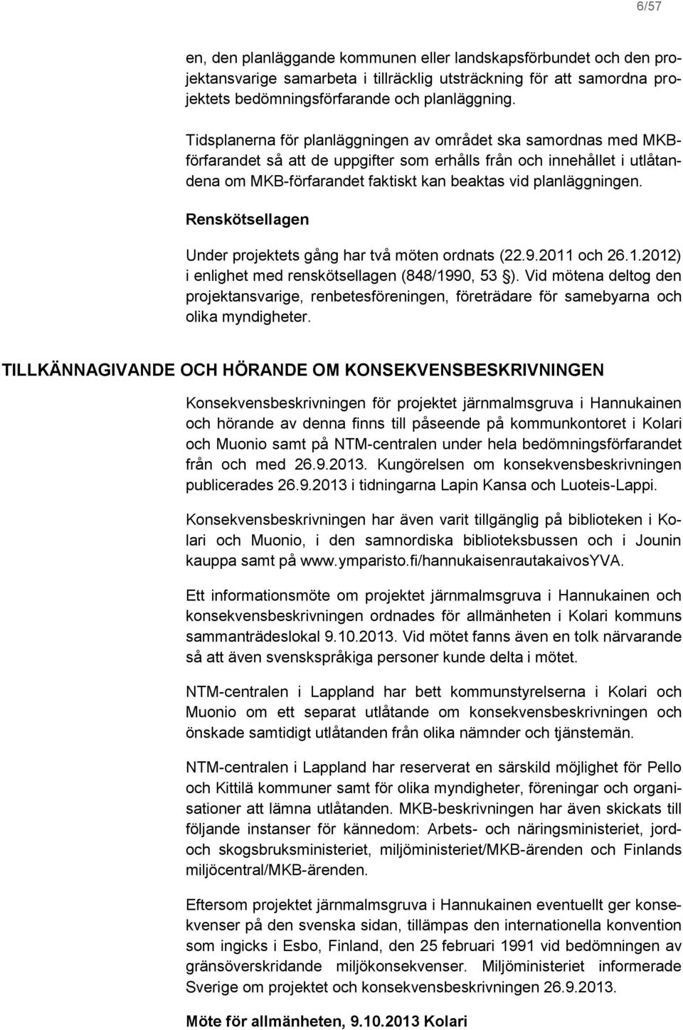 planläggningen. Renskötsellagen Under projektets gång har två möten ordnats (22.9.2011 och 26.1.2012) i enlighet med renskötsellagen (848/1990, 53 ).