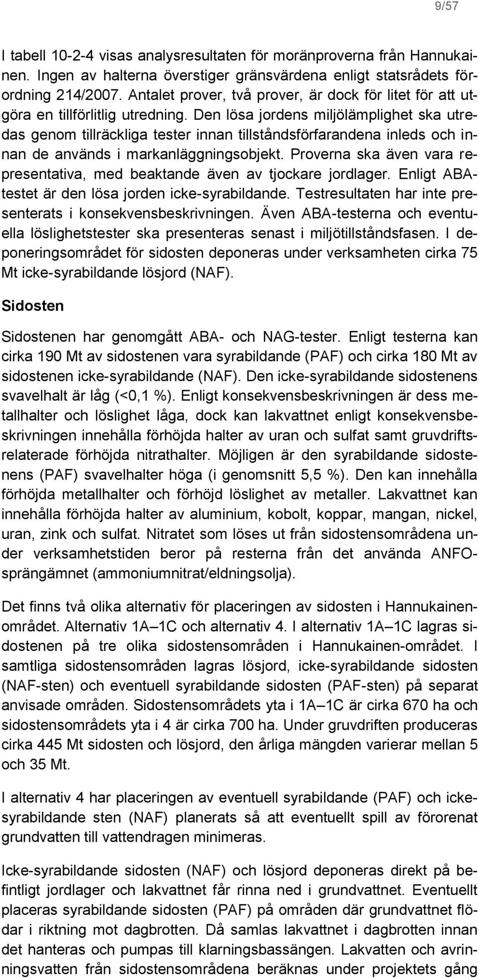 Den lösa jordens miljölämplighet ska utredas genom tillräckliga tester innan tillståndsförfarandena inleds och innan de används i markanläggningsobjekt.