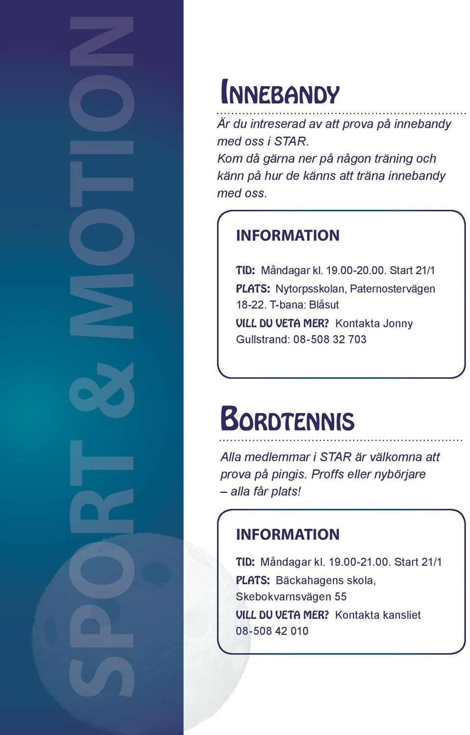 20.00. Start 21/1 PLATS: Nytorpsskolan, Paternostervägen 18-22. T-bana: Blåsut VILL DU VETA MER?